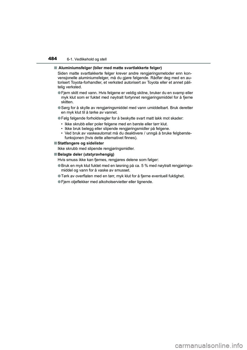 TOYOTA C-HR 2021 Instruksjoner for bruk (in Norwegian) 4846-1. Vedlikehold og stell
C-HR_HV_OM_Europe_OM10566NOn
Aluminiumsfelger (biler med matte svartlakkerte felger)
Siden matte svartlakkerte felger krev er andre rengjøringsmetoder enn kon-
vensjone TOYOTA C-HR 2021 Instruksjoner for bruk (in Norwegian) 4846-1. Vedlikehold og stell
C-HR_HV_OM_Europe_OM10566NOn
Aluminiumsfelger (biler med matte svartlakkerte felger)
Siden matte svartlakkerte felger krev er andre rengjøringsmetoder enn kon-
vensjone