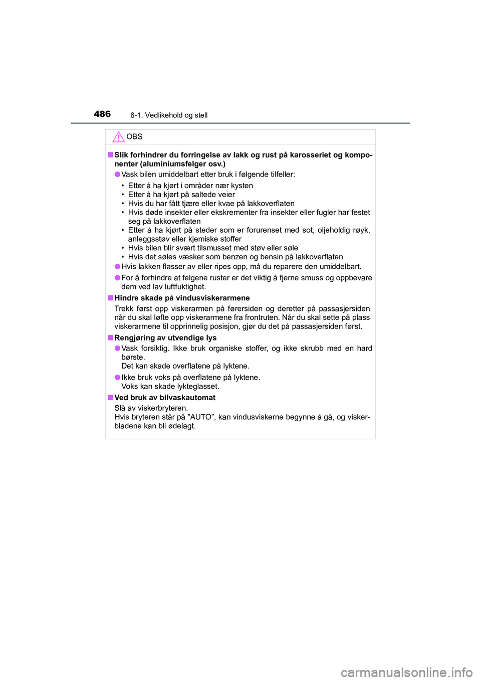 TOYOTA C-HR 2021 Instruksjoner for bruk (in Norwegian) 4866-1. Vedlikehold og stell
C-HR_HV_OM_Europe_OM10566NO
OBS
nSlik forhindrer du forringelse av l akk og rust på karosseriet og kompo-
nenter (aluminiumsfelger osv.)
l Vask bilen umiddelbart etter br TOYOTA C-HR 2021 Instruksjoner for bruk (in Norwegian) 4866-1. Vedlikehold og stell
C-HR_HV_OM_Europe_OM10566NO
OBS
nSlik forhindrer du forringelse av l akk og rust på karosseriet og kompo-
nenter (aluminiumsfelger osv.)
l Vask bilen umiddelbart etter br