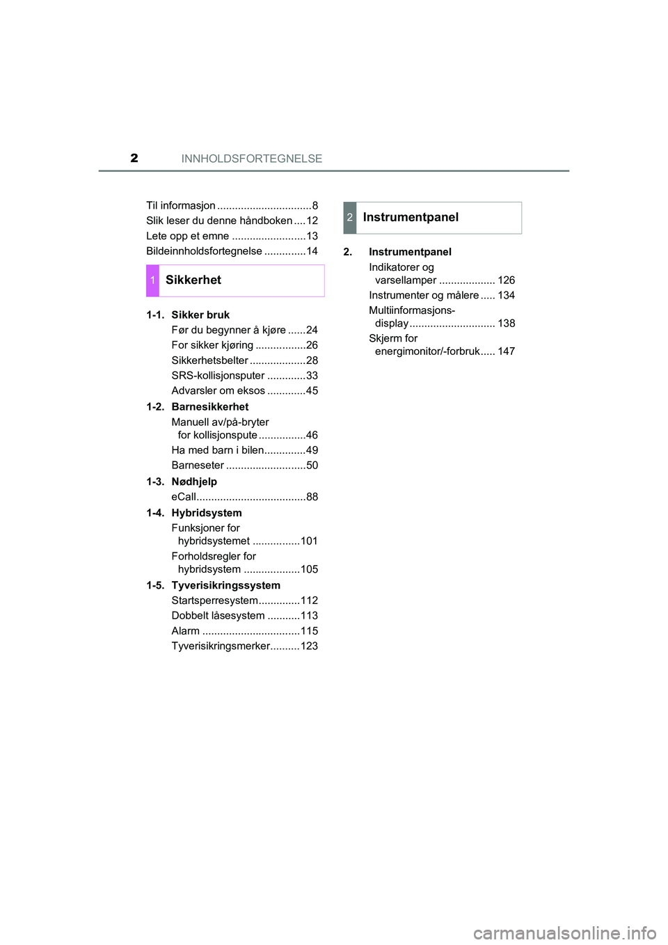 TOYOTA C-HR 2020 Instruksjoner for bruk (in Norwegian) INNHOLDSFORTEGNELSE2
C-HR_HV_OM_Europe_OM10566NOTil informasjon ................................8
Slik leser du denne håndboken ....12
Lete opp et emne .........................13
Bildeinnholdsforteg TOYOTA C-HR 2020 Instruksjoner for bruk (in Norwegian) INNHOLDSFORTEGNELSE2
C-HR_HV_OM_Europe_OM10566NOTil informasjon ................................8
Slik leser du denne håndboken ....12
Lete opp et emne .........................13
Bildeinnholdsforteg