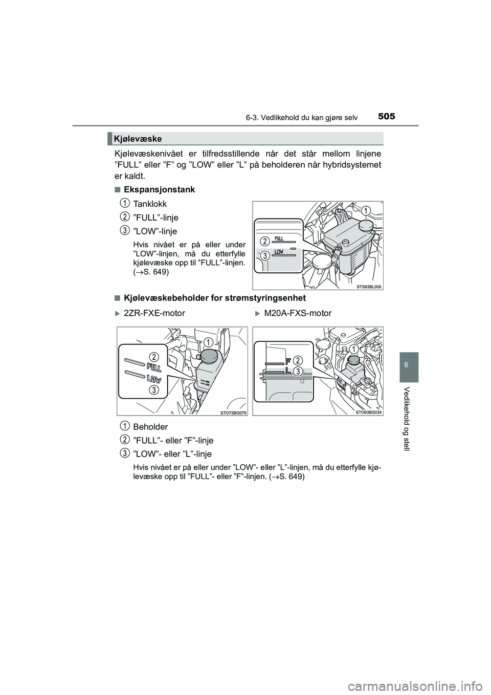 TOYOTA C-HR 2021 Instruksjoner for bruk (in Norwegian) 5056-3. Vedlikehold du kan gjøre selv
C-HR_HV_OM_Europe_OM10566NO
6
Vedlikehold og stell
Kjølevæskenivået er tilfredsstillende når det står mellom linjene
ˮ FULLˮ eller ˮFˮ og ˮ LOW ˮ el TOYOTA C-HR 2021 Instruksjoner for bruk (in Norwegian) 5056-3. Vedlikehold du kan gjøre selv
C-HR_HV_OM_Europe_OM10566NO
6
Vedlikehold og stell
Kjølevæskenivået er tilfredsstillende når det står mellom linjene
ˮ FULLˮ eller ˮFˮ og ˮ LOW ˮ el