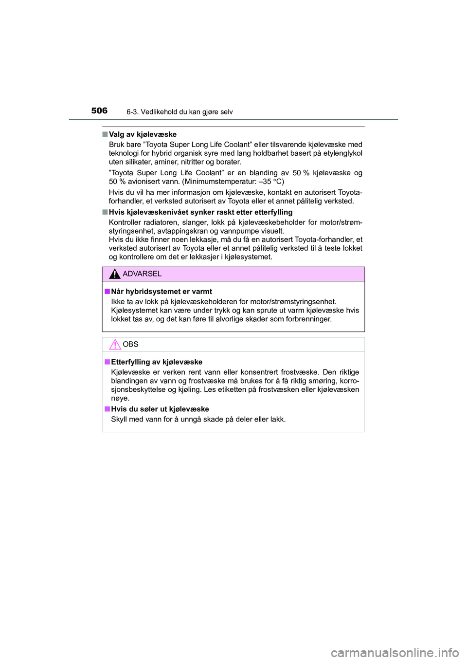 TOYOTA C-HR 2020 Instruksjoner for bruk (in Norwegian) 5066-3. Vedlikehold du kan gjøre selv
C-HR_HV_OM_Europe_OM10566NO
nValg av kjølevæske
Bruk bare ˮToyota Super Long Life Coolant ˮ eller tilsvarende kjølevæske med
teknologi for hybrid organisk TOYOTA C-HR 2020 Instruksjoner for bruk (in Norwegian) 5066-3. Vedlikehold du kan gjøre selv
C-HR_HV_OM_Europe_OM10566NO
nValg av kjølevæske
Bruk bare ˮToyota Super Long Life Coolant ˮ eller tilsvarende kjølevæske med
teknologi for hybrid organisk