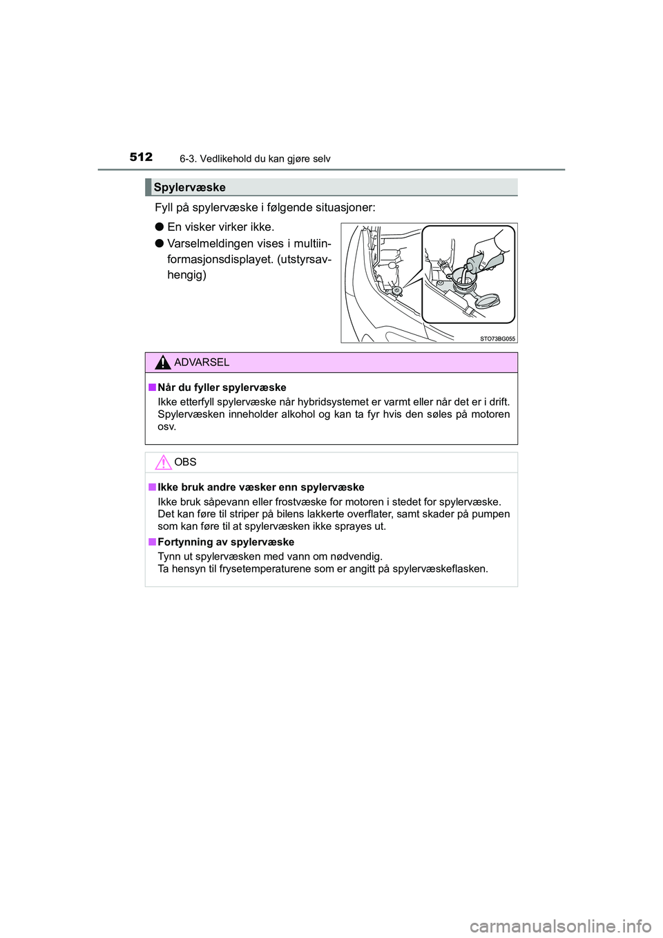 TOYOTA C-HR 2021 Instruksjoner for bruk (in Norwegian) 5126-3. Vedlikehold du kan gjøre selv
C-HR_HV_OM_Europe_OM10566NO
Fyll på spylervæske i følgende situasjoner:
l En visker virker ikke.
l Varselmeldingen vises i multiin-
formasjonsdisplaye t. (uts TOYOTA C-HR 2021 Instruksjoner for bruk (in Norwegian) 5126-3. Vedlikehold du kan gjøre selv
C-HR_HV_OM_Europe_OM10566NO
Fyll på spylervæske i følgende situasjoner:
l En visker virker ikke.
l Varselmeldingen vises i multiin-
formasjonsdisplaye t. (uts