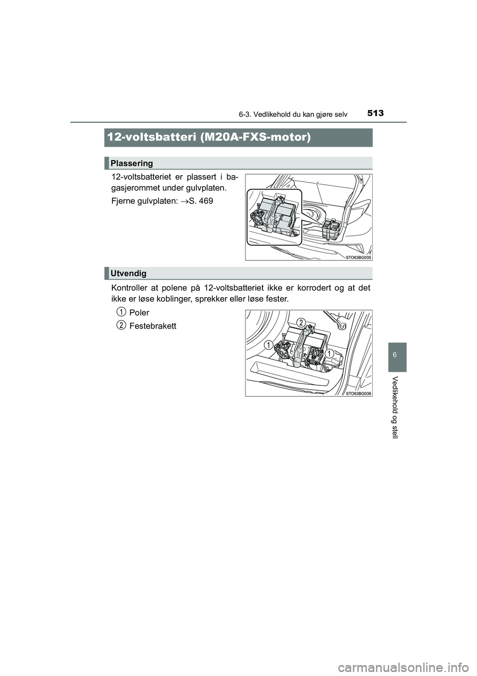 TOYOTA C-HR 2021 Instruksjoner for bruk (in Norwegian) 5136-3. Vedlikehold du kan gjøre selv
C-HR_HV_OM_Europe_OM10566NO
6
Vedlikehold og stell
12-voltsbatteri (M20A-FXS-motor)
12-voltsbatteriet er plassert i ba-
gasjerommet under gulvplaten.
Fjerne gulv TOYOTA C-HR 2021 Instruksjoner for bruk (in Norwegian) 5136-3. Vedlikehold du kan gjøre selv
C-HR_HV_OM_Europe_OM10566NO
6
Vedlikehold og stell
12-voltsbatteri (M20A-FXS-motor)
12-voltsbatteriet er plassert i ba-
gasjerommet under gulvplaten.
Fjerne gulv