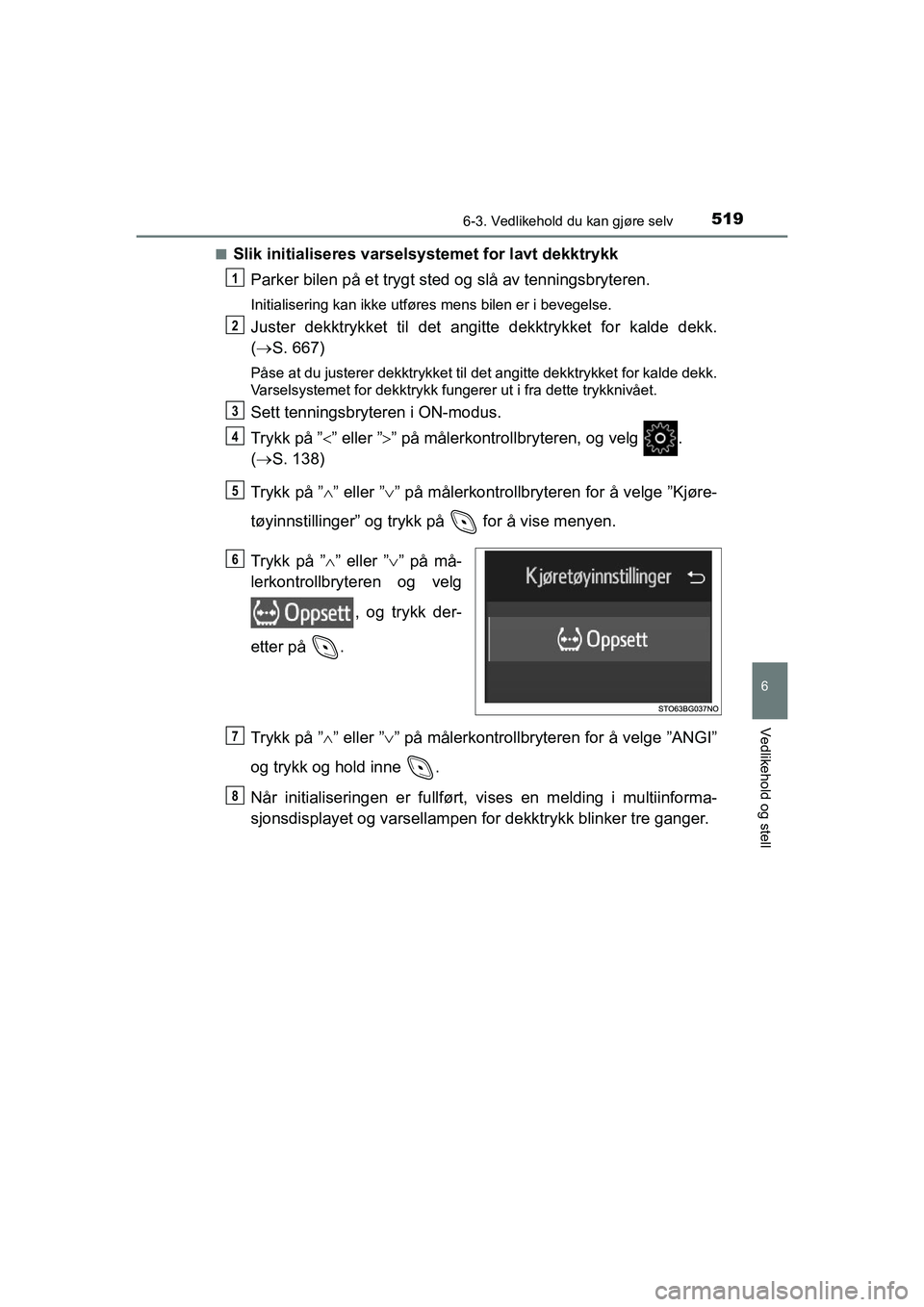 TOYOTA C-HR 2021 Instruksjoner for bruk (in Norwegian) 5196-3. Vedlikehold du kan gjøre selv
C-HR_HV_OM_Europe_OM10566NO
6
Vedlikehold og stell
nSlik initialiseres varselsystemet for lavt dekktrykkParker bilen på et trygt sted og slå av tenningsbrytere TOYOTA C-HR 2021 Instruksjoner for bruk (in Norwegian) 5196-3. Vedlikehold du kan gjøre selv
C-HR_HV_OM_Europe_OM10566NO
6
Vedlikehold og stell
nSlik initialiseres varselsystemet for lavt dekktrykkParker bilen på et trygt sted og slå av tenningsbrytere