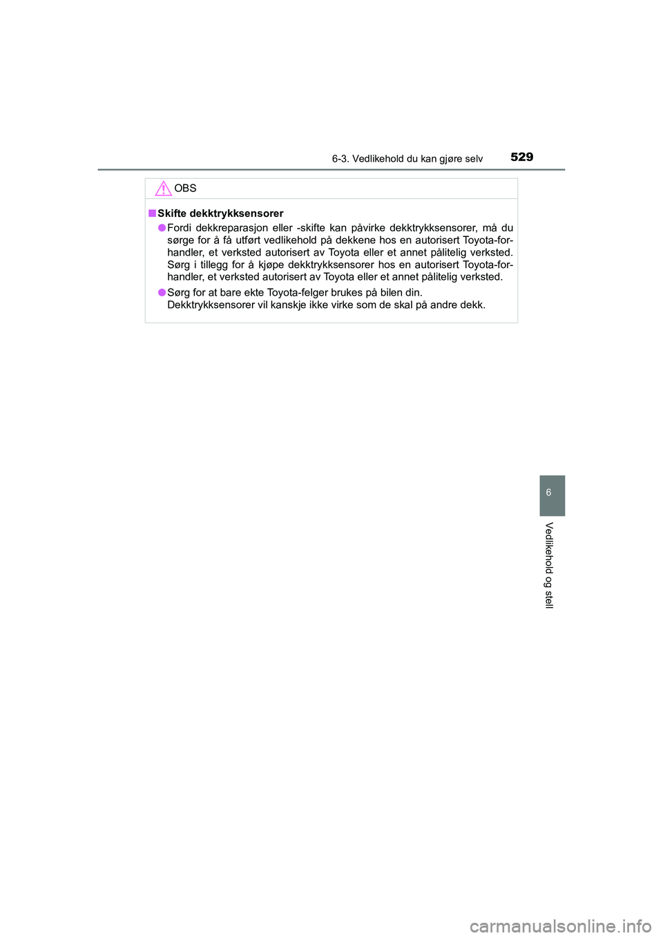 TOYOTA C-HR 2021 Instruksjoner for bruk (in Norwegian) 5296-3. Vedlikehold du kan gjøre selv
C-HR_HV_OM_Europe_OM10566NO
6
Vedlikehold og stell
OBS
nSkifte dekktrykksensorer
l Fordi dekkreparasjon eller -skifte k an påvirke dekktrykksensorer, må du
sø TOYOTA C-HR 2021 Instruksjoner for bruk (in Norwegian) 5296-3. Vedlikehold du kan gjøre selv
C-HR_HV_OM_Europe_OM10566NO
6
Vedlikehold og stell
OBS
nSkifte dekktrykksensorer
l Fordi dekkreparasjon eller -skifte k an påvirke dekktrykksensorer, må du
sø