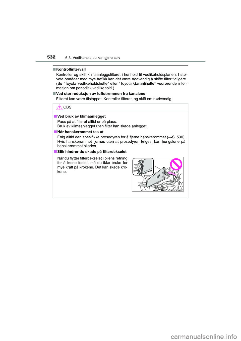 TOYOTA C-HR 2021 Instruksjoner for bruk (in Norwegian) 5326-3. Vedlikehold du kan gjøre selv
C-HR_HV_OM_Europe_OM10566NO
nKontrollintervall
Kontroller og skift klimaanleggsfilteret i henhold til vedlikeholdsplanen. I stø-
vete områder med mye trafikk k TOYOTA C-HR 2021 Instruksjoner for bruk (in Norwegian) 5326-3. Vedlikehold du kan gjøre selv
C-HR_HV_OM_Europe_OM10566NO
nKontrollintervall
Kontroller og skift klimaanleggsfilteret i henhold til vedlikeholdsplanen. I stø-
vete områder med mye trafikk k