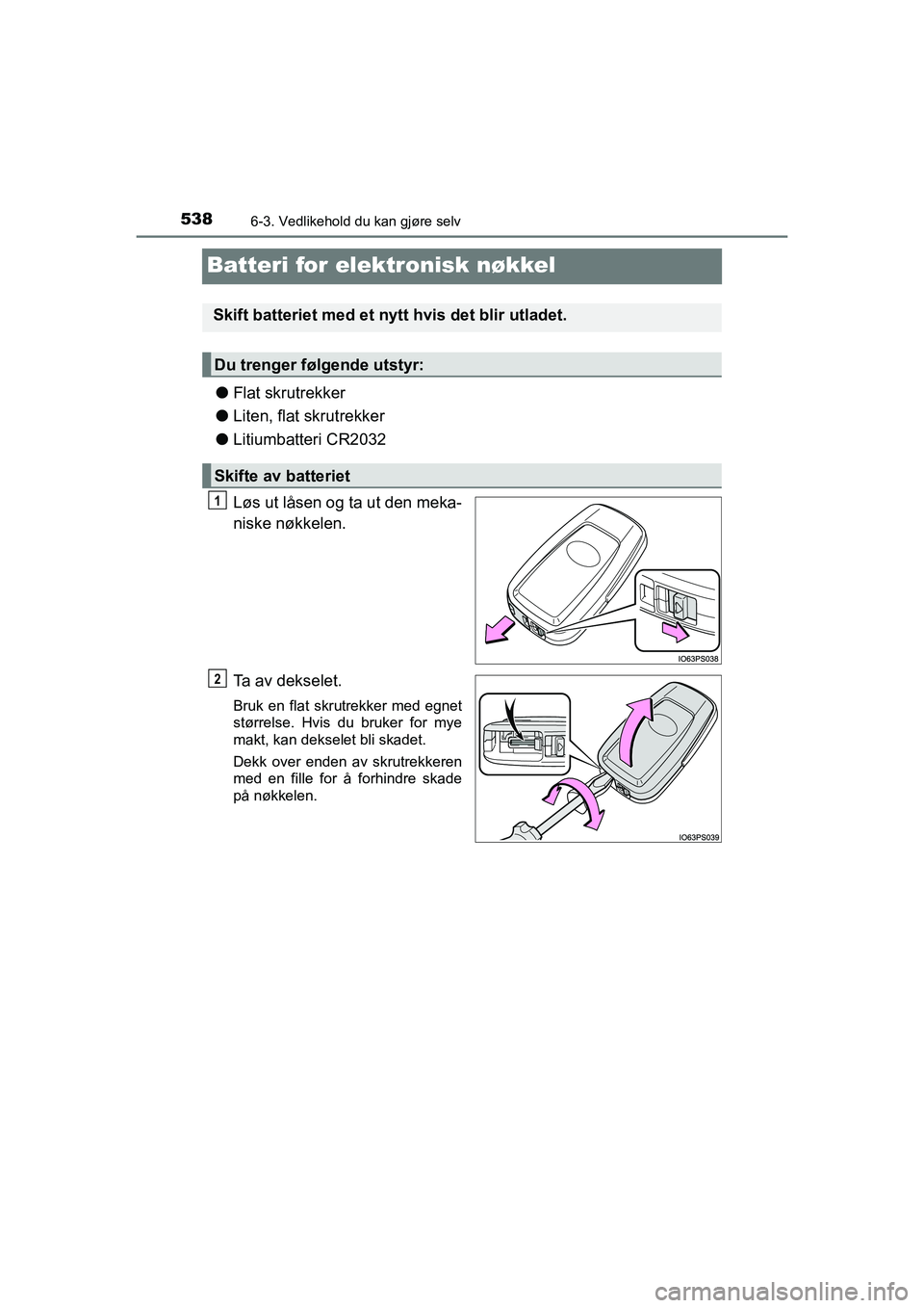 TOYOTA C-HR 2021 Instruksjoner for bruk (in Norwegian) 5386-3. Vedlikehold du kan gjøre selv
C-HR_HV_OM_Europe_OM10566NO
Batteri for elektronisk nøkkel
lFlat skrutrekker
l Liten, flat skrutrekker
l Litiumbatteri CR2032
Løs ut låsen og ta ut den meka-
TOYOTA C-HR 2021 Instruksjoner for bruk (in Norwegian) 5386-3. Vedlikehold du kan gjøre selv
C-HR_HV_OM_Europe_OM10566NO
Batteri for elektronisk nøkkel
lFlat skrutrekker
l Liten, flat skrutrekker
l Litiumbatteri CR2032
Løs ut låsen og ta ut den meka-