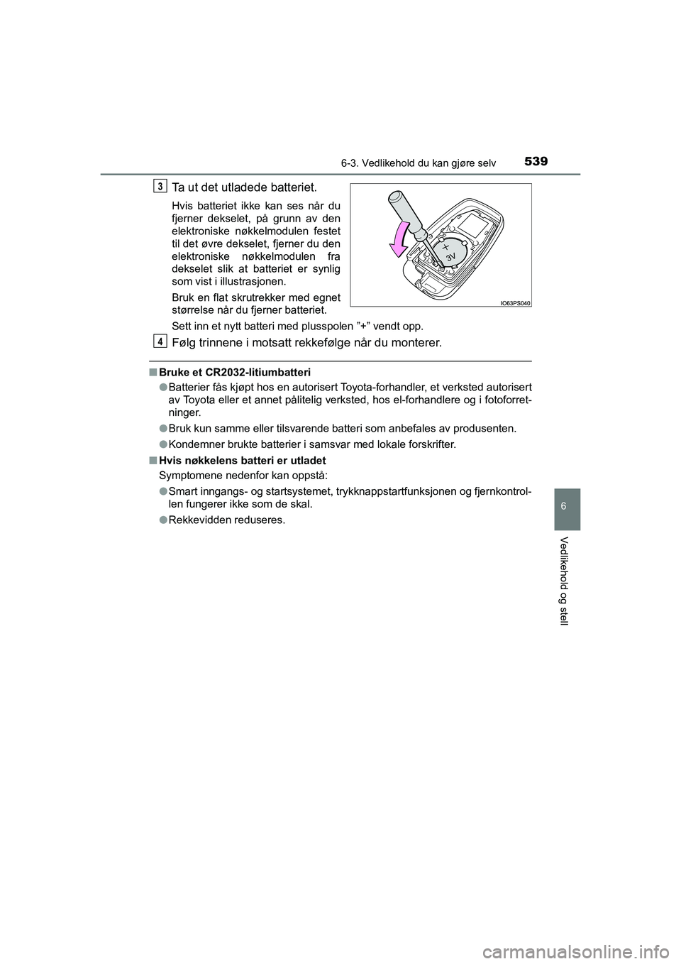 TOYOTA C-HR 2021 Instruksjoner for bruk (in Norwegian) 5396-3. Vedlikehold du kan gjøre selv
C-HR_HV_OM_Europe_OM10566NO
6
Vedlikehold og stell
Ta ut det utladede batteriet.
Hvis batteriet ikke kan ses når du
fjerner dekselet, på grunn av den
elektroni TOYOTA C-HR 2021 Instruksjoner for bruk (in Norwegian) 5396-3. Vedlikehold du kan gjøre selv
C-HR_HV_OM_Europe_OM10566NO
6
Vedlikehold og stell
Ta ut det utladede batteriet.
Hvis batteriet ikke kan ses når du
fjerner dekselet, på grunn av den
elektroni