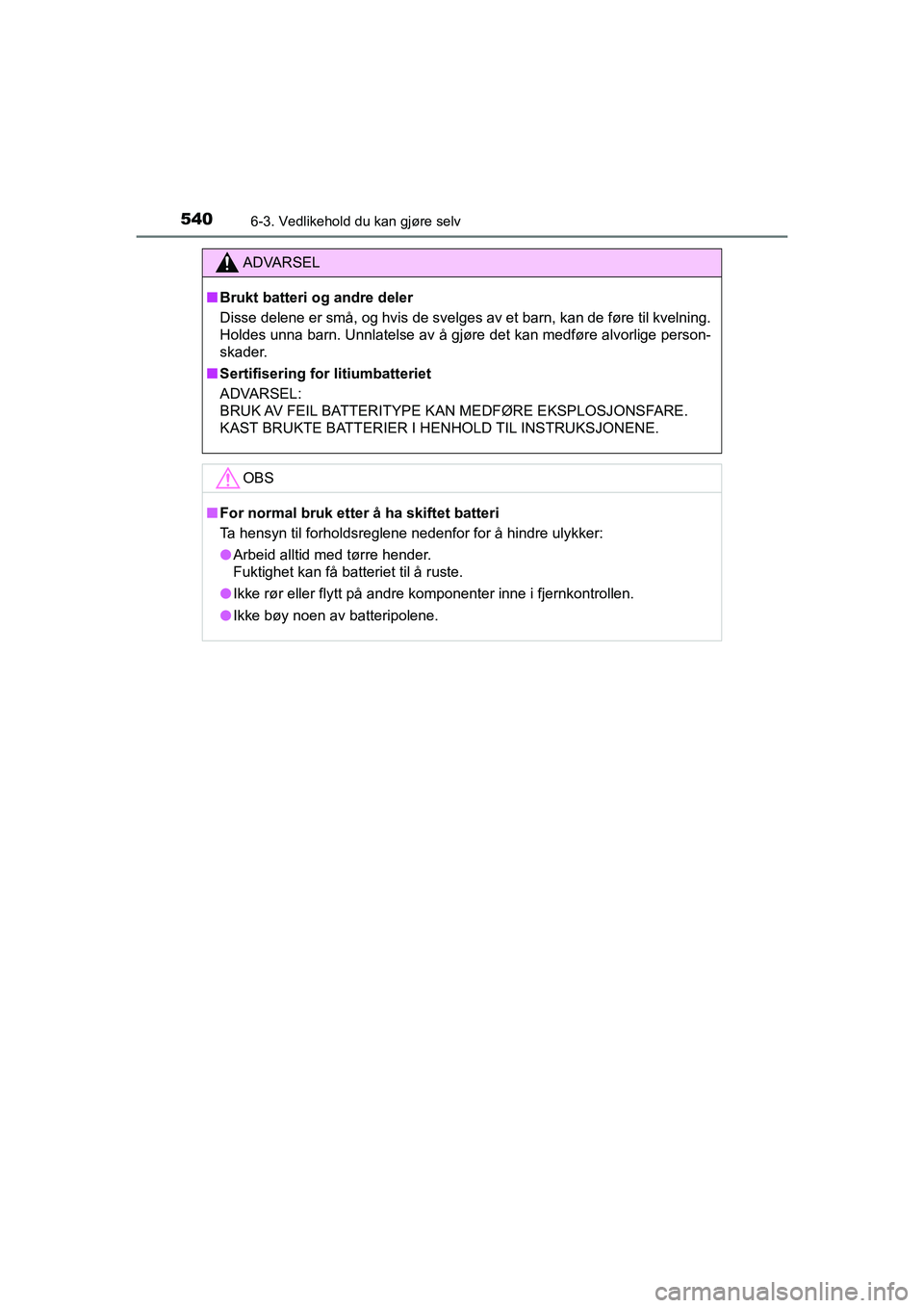 TOYOTA C-HR 2021 Instruksjoner for bruk (in Norwegian) 5406-3. Vedlikehold du kan gjøre selv
C-HR_HV_OM_Europe_OM10566NO
ADVARSEL
nBrukt batteri og andre deler
Disse delene er små, og hvis de svelges av et barn, kan de føre til kvelning.
Holdes unna ba TOYOTA C-HR 2021 Instruksjoner for bruk (in Norwegian) 5406-3. Vedlikehold du kan gjøre selv
C-HR_HV_OM_Europe_OM10566NO
ADVARSEL
nBrukt batteri og andre deler
Disse delene er små, og hvis de svelges av et barn, kan de føre til kvelning.
Holdes unna ba