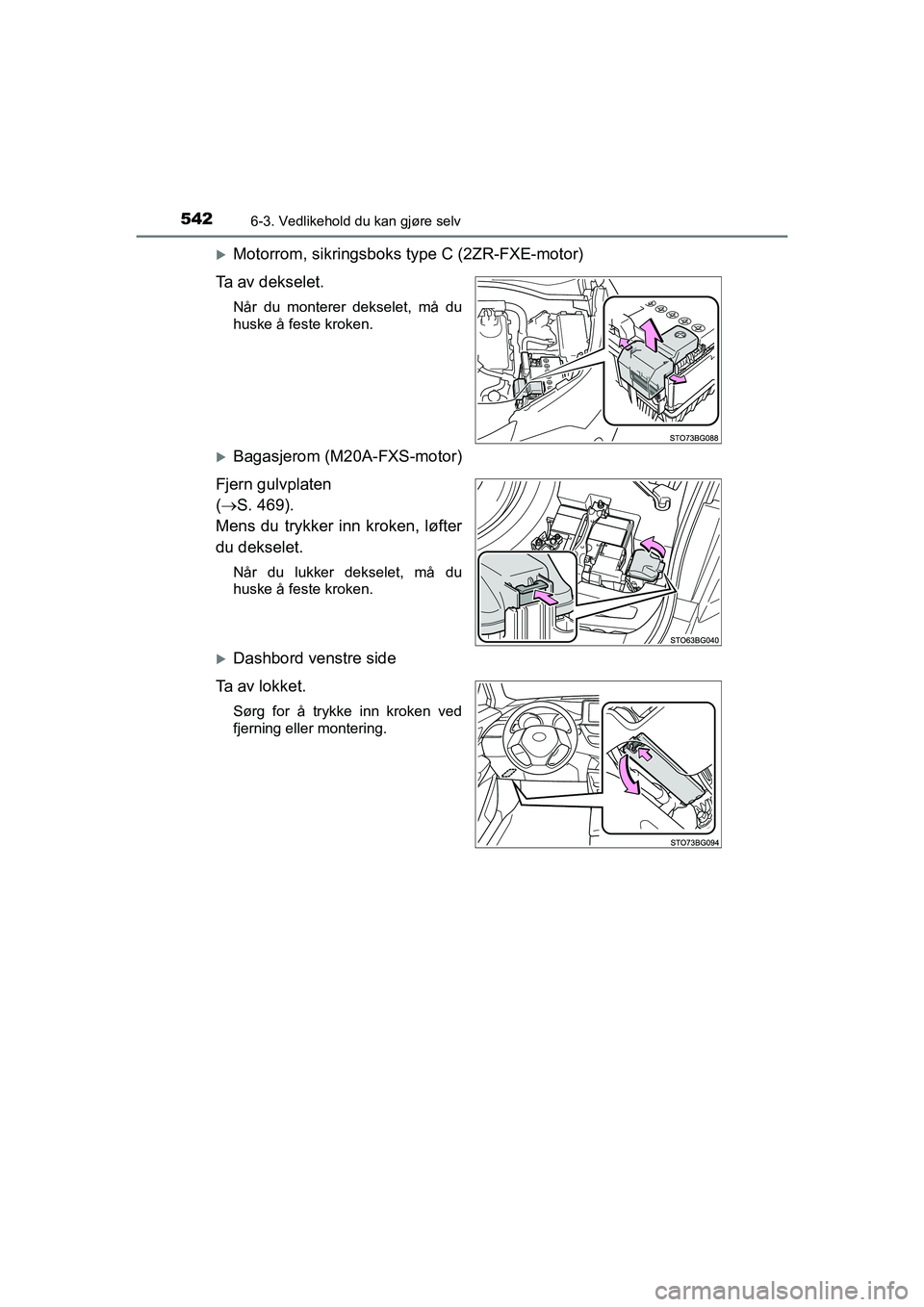 TOYOTA C-HR 2020  Instruksjoner for bruk (in Norwegian) 5426-3. Vedlikehold du kan gjøre selv
C-HR_HV_OM_Europe_OM10566NO
Motorrom, sikringsboks type C (2ZR-FXE-motor)
Ta av dekselet.
Når du monterer dekselet, må du
huske å feste kroken.
Bagasjer