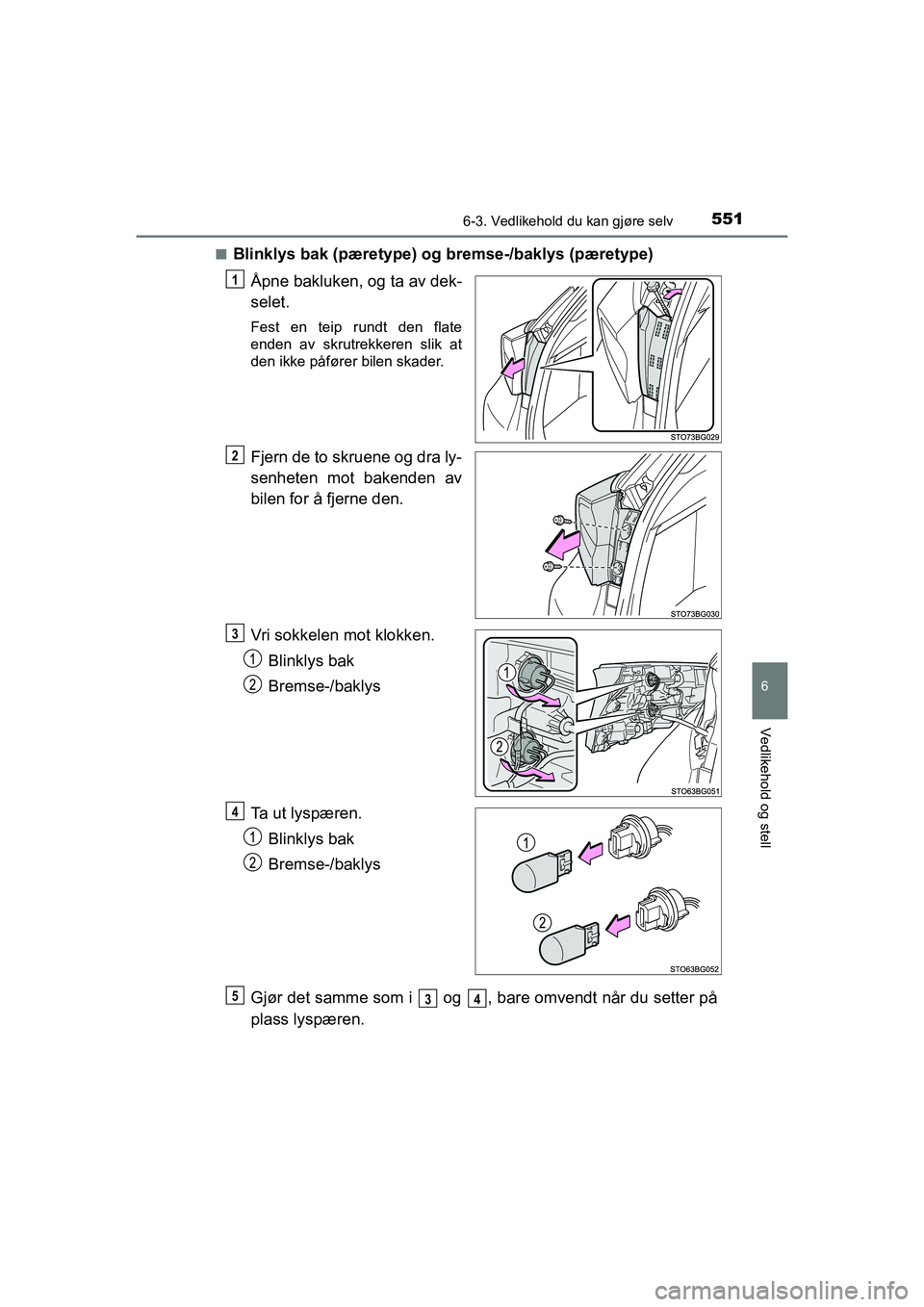 TOYOTA C-HR 2021 Instruksjoner for bruk (in Norwegian) 5516-3. Vedlikehold du kan gjøre selv
C-HR_HV_OM_Europe_OM10566NO
6
Vedlikehold og stell
nBlinklys bak (pæretype) og bremse-/baklys (pæretype)Åpne bakluken, og ta av dek-
selet.
Fest en teip rundt TOYOTA C-HR 2021 Instruksjoner for bruk (in Norwegian) 5516-3. Vedlikehold du kan gjøre selv
C-HR_HV_OM_Europe_OM10566NO
6
Vedlikehold og stell
nBlinklys bak (pæretype) og bremse-/baklys (pæretype)Åpne bakluken, og ta av dek-
selet.
Fest en teip rundt