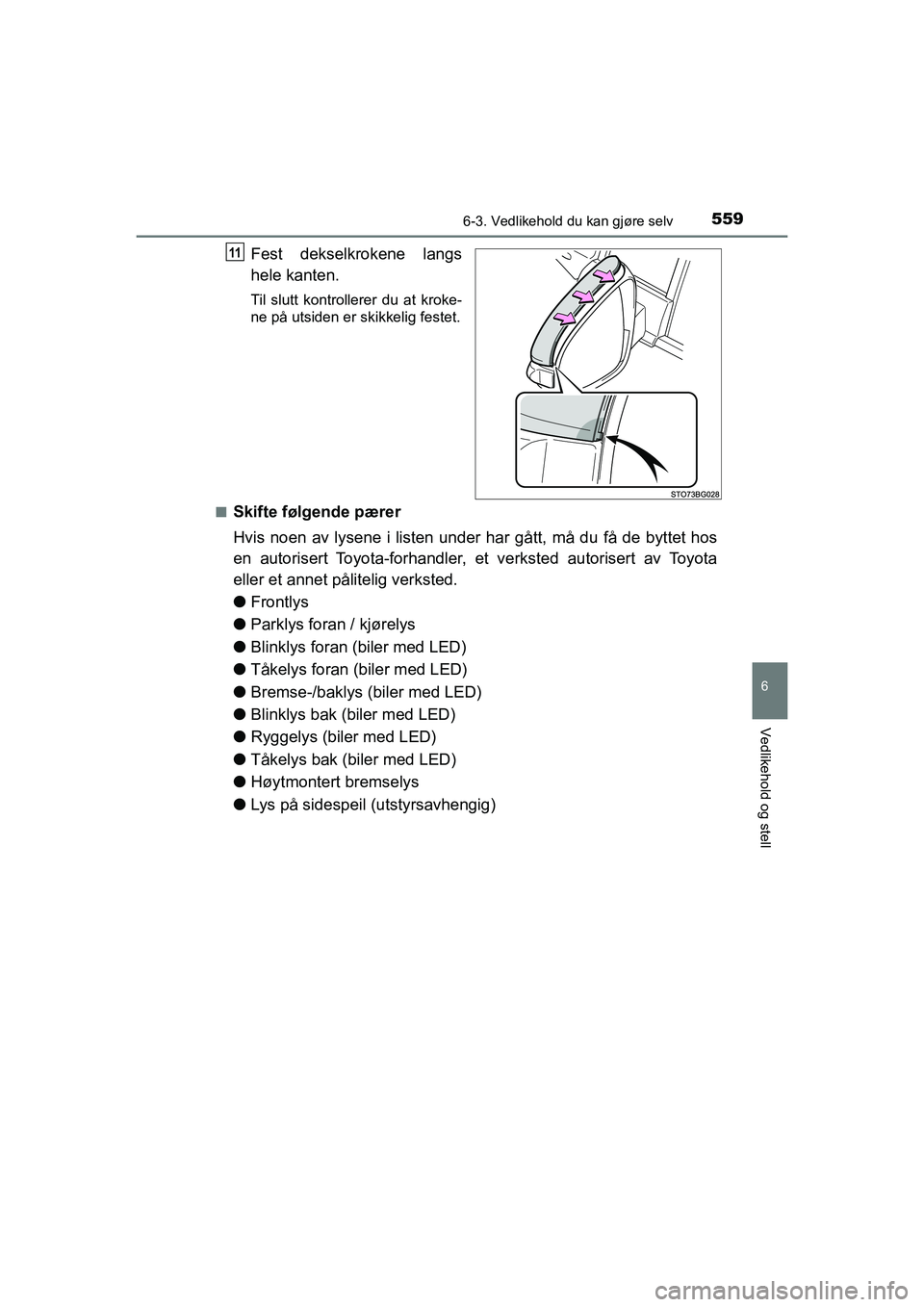 TOYOTA C-HR 2021 Instruksjoner for bruk (in Norwegian) 5596-3. Vedlikehold du kan gjøre selv
C-HR_HV_OM_Europe_OM10566NO
6
Vedlikehold og stell
Fest dekselkrokene langs
hele kanten.
Til slutt kontrollerer du at kroke-
ne på utsiden er skikkelig festet.
TOYOTA C-HR 2021 Instruksjoner for bruk (in Norwegian) 5596-3. Vedlikehold du kan gjøre selv
C-HR_HV_OM_Europe_OM10566NO
6
Vedlikehold og stell
Fest dekselkrokene langs
hele kanten.
Til slutt kontrollerer du at kroke-
ne på utsiden er skikkelig festet.