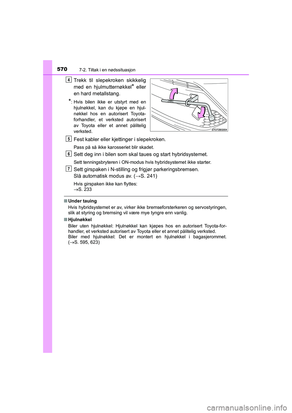 TOYOTA C-HR 2020 Instruksjoner for bruk (in Norwegian) 5707-2. Tiltak i en nødssituasjon
C-HR_HV_OM_Europe_OM10566NO
Trekk til slepekroken skikkelig
med en hjulmutternøkkel
* eller
en hard metallstang.
*: Hvis bilen ikke er utstyrt med en hjulnøkkel, k TOYOTA C-HR 2020 Instruksjoner for bruk (in Norwegian) 5707-2. Tiltak i en nødssituasjon
C-HR_HV_OM_Europe_OM10566NO
Trekk til slepekroken skikkelig
med en hjulmutternøkkel
* eller
en hard metallstang.
*: Hvis bilen ikke er utstyrt med en hjulnøkkel, k