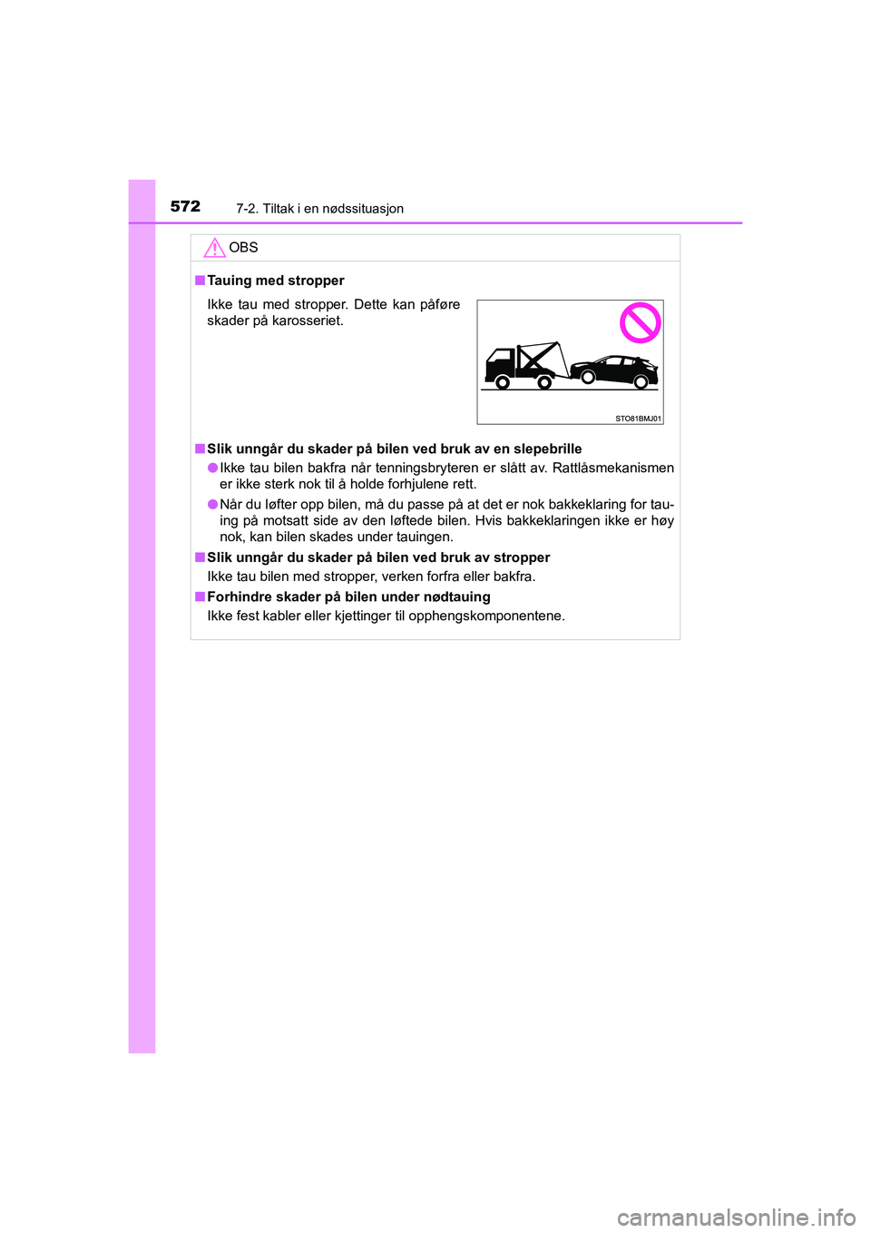 TOYOTA C-HR 2020 Instruksjoner for bruk (in Norwegian) 5727-2. Tiltak i en nødssituasjon
C-HR_HV_OM_Europe_OM10566NO
OBS
nTauing med stropper
n Slik unngår du skader på bilen ved bruk av en slepebrille
l Ikke tau bilen bakfra når tenningsbryteren er s TOYOTA C-HR 2020 Instruksjoner for bruk (in Norwegian) 5727-2. Tiltak i en nødssituasjon
C-HR_HV_OM_Europe_OM10566NO
OBS
nTauing med stropper
n Slik unngår du skader på bilen ved bruk av en slepebrille
l Ikke tau bilen bakfra når tenningsbryteren er s