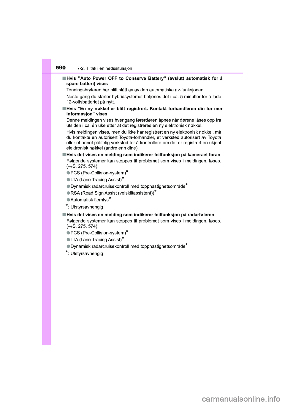 TOYOTA C-HR 2020  Instruksjoner for bruk (in Norwegian) 5907-2. Tiltak i en nødssituasjon
C-HR_HV_OM_Europe_OM10566NOn
Hvis  ˮAuto Power OFF to Conserve Battery ˮ (avslutt automatisk for å
spare batteri) vises
Tenningsbryteren har blitt slått av av de