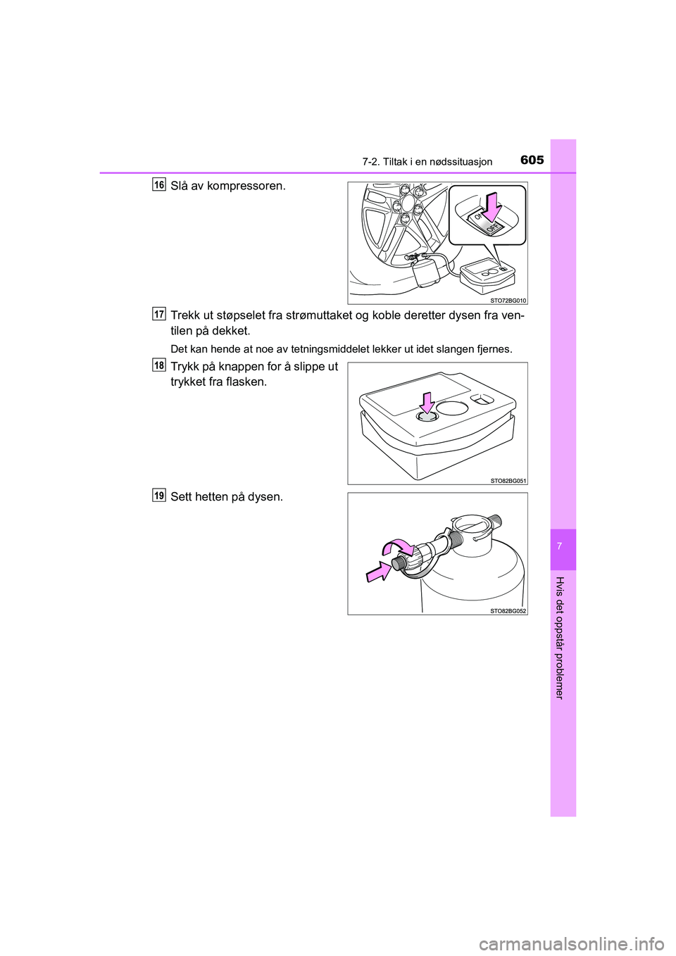 TOYOTA C-HR 2021  Instruksjoner for bruk (in Norwegian) 6057-2. Tiltak i en nødssituasjon
C-HR_HV_OM_Europe_OM10566NO
7
Hvis det oppstår problemer
Slå av kompressoren.
Trekk ut støpselet fra strømuttaket og koble deretter dysen fra ven-
tilen på dekk