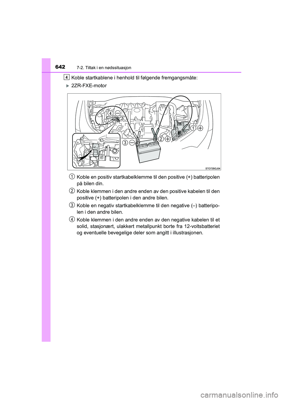 TOYOTA C-HR 2021 Instruksjoner for bruk (in Norwegian) 6427-2. Tiltak i en nødssituasjon
C-HR_HV_OM_Europe_OM10566NO
Koble startkablene i henhold til følgende fremgangsmåte:
2ZR-FXE-motorKoble en positiv startkabelklemme til den positive (+) batter TOYOTA C-HR 2021 Instruksjoner for bruk (in Norwegian) 6427-2. Tiltak i en nødssituasjon
C-HR_HV_OM_Europe_OM10566NO
Koble startkablene i henhold til følgende fremgangsmåte:
2ZR-FXE-motorKoble en positiv startkabelklemme til den positive (+) batter