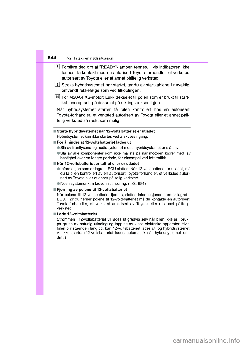 TOYOTA C-HR 2020  Instruksjoner for bruk (in Norwegian) 6447-2. Tiltak i en nødssituasjon
C-HR_HV_OM_Europe_OM10566NO
Forsikre deg om at ˮREADY ˮ-lampen tennes. Hvis indikatoren ikke
tennes, ta kontakt med en autorise rt Toyota-forhandler, et verksted
a