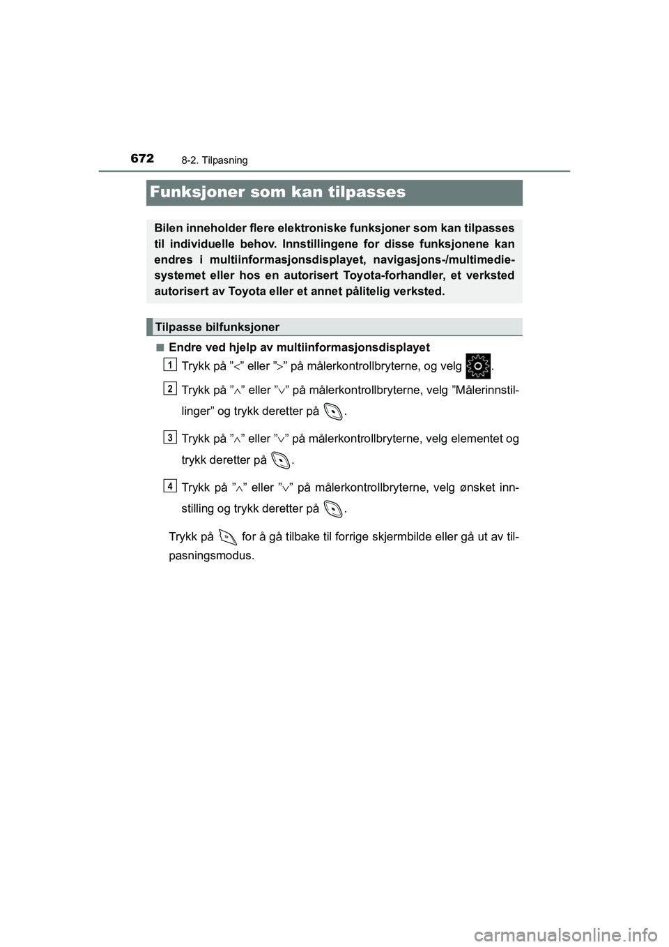 TOYOTA C-HR 2021 Instruksjoner for bruk (in Norwegian) 6728-2. Tilpasning
C-HR_HV_OM_Europe_OM10566NO
Funksjoner som kan tilpasses
nEndre ved hjelp av multiinformasjonsdisplayetTrykk på ˮ ˮ eller ˮˮ på målerkontrollbryterne, og velg .
Try TOYOTA C-HR 2021 Instruksjoner for bruk (in Norwegian) 6728-2. Tilpasning
C-HR_HV_OM_Europe_OM10566NO
Funksjoner som kan tilpasses
nEndre ved hjelp av multiinformasjonsdisplayetTrykk på ˮ ˮ eller ˮˮ på målerkontrollbryterne, og velg .
Try