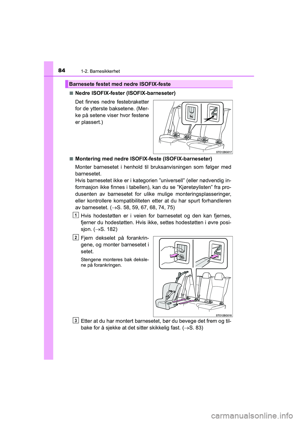 TOYOTA C-HR 2020 Instruksjoner for bruk (in Norwegian) 841-2. Barnesikkerhet
C-HR_HV_OM_Europe_OM10566NOn
Nedre ISOFIX-fester (ISOFIX-barneseter)
Det finnes nedre festebraketter
for de ytterste baksetene. (Mer-
ke på setene viser hvor festene
er plassert TOYOTA C-HR 2020 Instruksjoner for bruk (in Norwegian) 841-2. Barnesikkerhet
C-HR_HV_OM_Europe_OM10566NOn
Nedre ISOFIX-fester (ISOFIX-barneseter)
Det finnes nedre festebraketter
for de ytterste baksetene. (Mer-
ke på setene viser hvor festene
er plassert