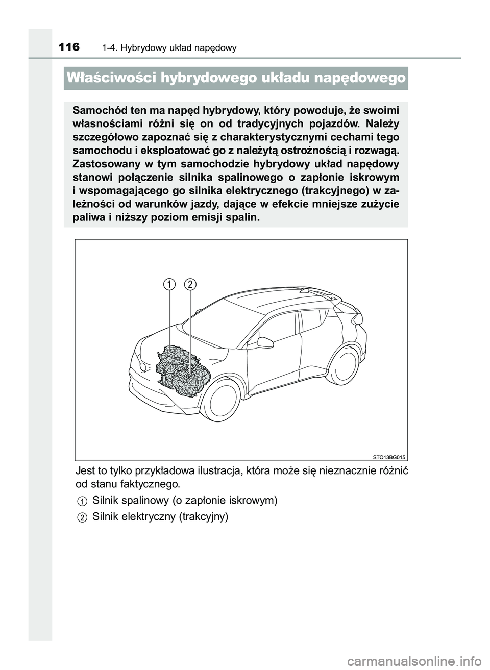 TOYOTA C-HR 2020  Instrukcja obsługi (in Polish) Jest to tylko przyk∏adowa ilustracja, która mo˝e si´ nieznacznie ró˝niç
od stanu faktycznego.
Silnik spalinowy (o zap∏onie iskrowym)
Silnik elektryczny (trakcyjny)
1161-4. Hybrydowy uk∏ad 