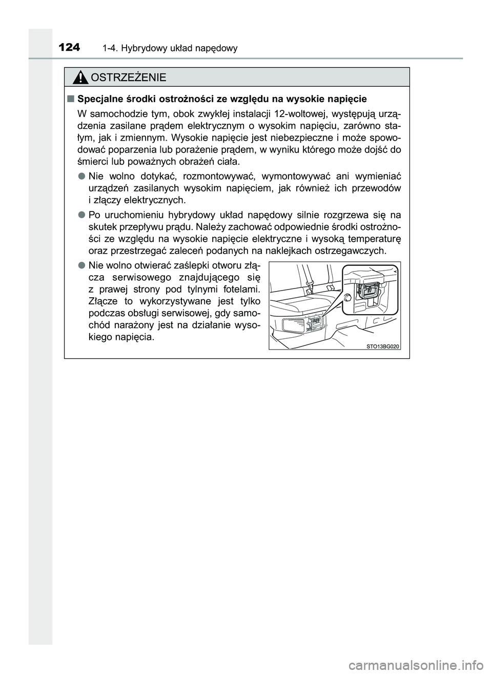 TOYOTA C-HR 2020  Instrukcja obsługi (in Polish) 1241-4. Hybrydowy uk∏ad nap´dowy
Specjalne Êrodki ostro˝noÊci ze wzgl´du na wysokie napi´cie
W samochodzie  tym,  obok  zwyk∏ej  instalacji  12-woltowej,  wyst´pujà  urzà-
dzenia  zasila