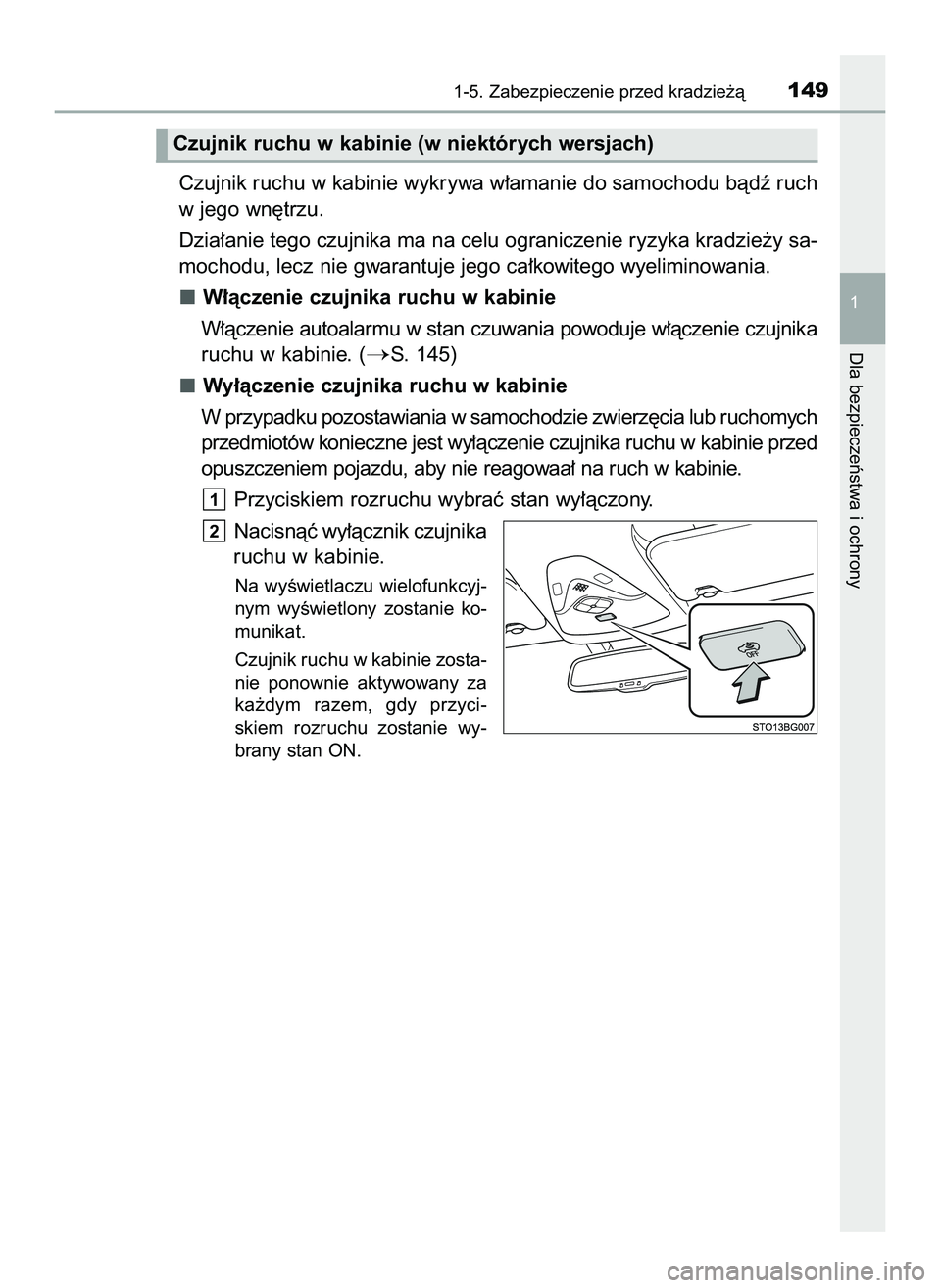 TOYOTA C-HR 2020  Instrukcja obsługi (in Polish) Czujnik ruchu w kabinie wykrywa w∏amanie do samochodu bàdê ruch
w jego wn´trzu.
Dzia∏anie tego czujnika ma na celu ograniczenie ryzyka kradzie˝y sa-
mochodu, lecz nie gwarantuje jego ca∏kowi