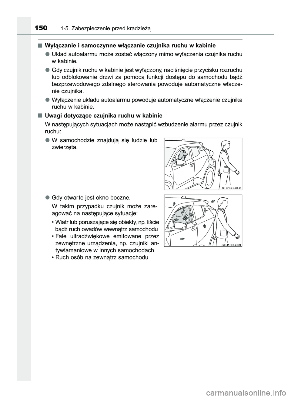 TOYOTA C-HR 2020  Instrukcja obsługi (in Polish) Wy∏àczanie i samoczynne w∏àczanie czujnika ruchu w kabinie
Uk∏ad autoalarmu mo˝e zostaç w∏àczony mimo wy∏àczenia czujnika ruchu
w kabinie.
Gdy czujnik ruchu w kabinie jest wy∏àczony