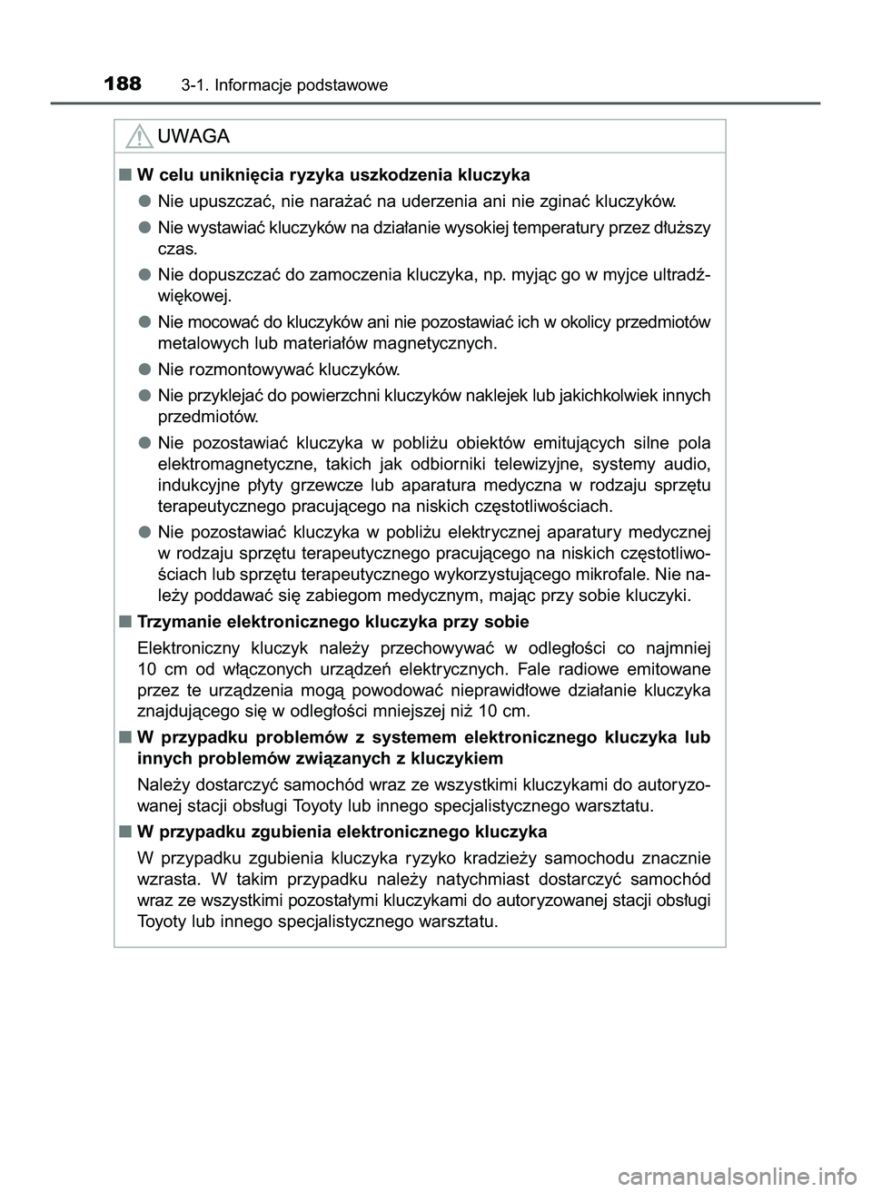 TOYOTA C-HR 2020  Instrukcja obsługi (in Polish) 1883-1. Informacje podstawowe
W celu unikni´cia ryzyka uszkodzenia kluczyka
Nie upuszczaç, nie nara˝aç na uderzenia ani nie zginaç kluczyków.
Nie wystawiaç kluczyków na dzia∏anie wysokiej t