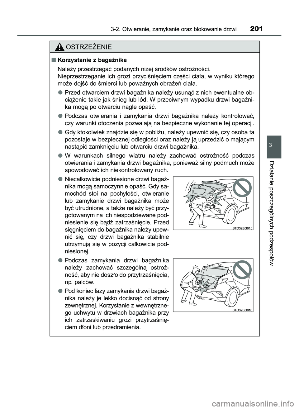 TOYOTA C-HR 2020  Instrukcja obsługi (in Polish) 3-2. Otwieranie, zamykanie oraz blokowanie drzwi201
3
Dzia∏anie poszczególnych podzespo∏ów
Korzystanie z baga˝nika
Nale˝y przestrzegaç podanych ni˝ej Êrodków ostro˝noÊci.
Nieprzestrzega