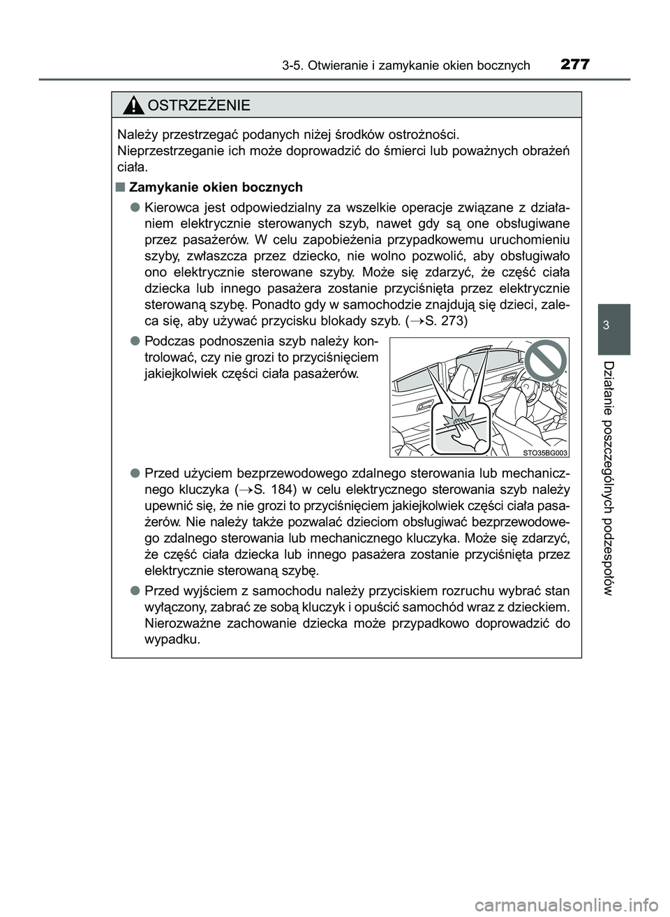 TOYOTA C-HR 2020  Instrukcja obsługi (in Polish) 3-5. Otwieranie i zamykanie okien bocznych277
3
Dzia∏anie poszczególnych podzespo∏ów
Nale˝y przestrzegaç podanych ni˝ej Êrodków ostro˝noÊci.
Nieprzestrzeganie ich mo˝e doprowadziç do Ê