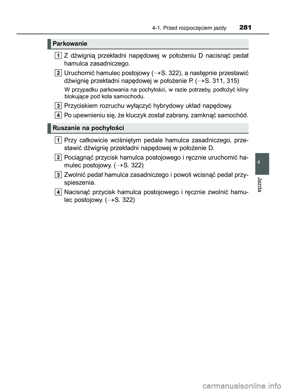 TOYOTA C-HR 2020  Instrukcja obsługi (in Polish) Z dêwignià  przek∏adni  nap´dowej  w po∏o˝eniu  D nacisnàç  peda∏
hamulca zasadniczego.
Uruchomiç hamulec postojowy (
S. 322), a nast´pnie przestawiç
dêwigni´ przek∏adni nap´dowej