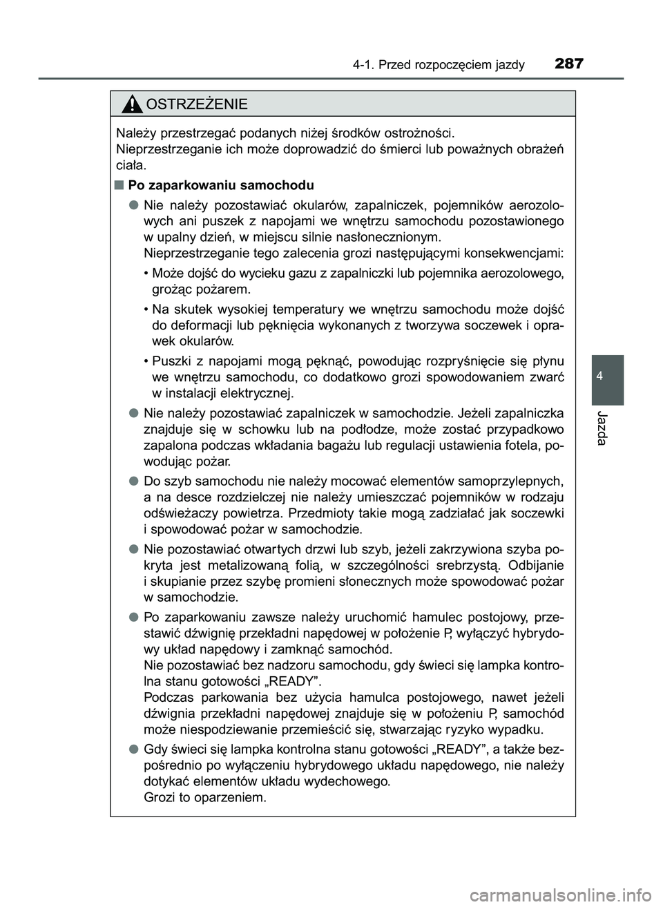 TOYOTA C-HR 2020  Instrukcja obsługi (in Polish) 4-1. Przed rozpocz´ciem jazdy287
4
Jazda
Nale˝y przestrzegaç podanych ni˝ej Êrodków ostro˝noÊci.
Nieprzestrzeganie ich mo˝e doprowadziç do Êmierci lub powa˝nych obra˝eƒ
cia∏a.
Po zapa
