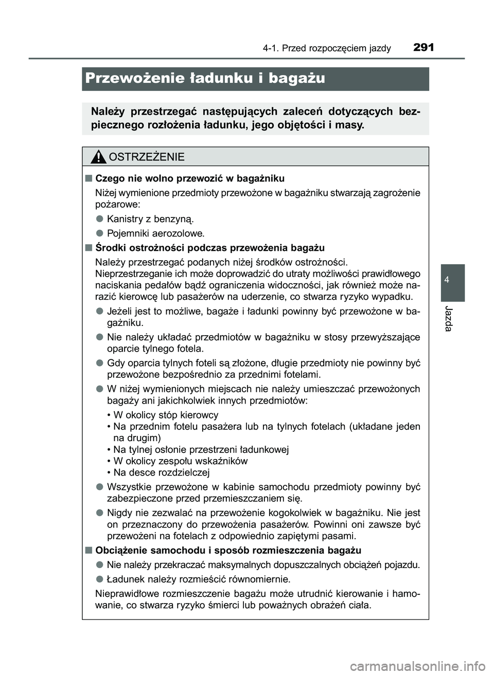 TOYOTA C-HR 2020  Instrukcja obsługi (in Polish) 4-1. Przed rozpocz´ciem jazdy291
4
Jazda
Przewo˝enie ∏adunku i baga˝u
Nale˝y  przestrzegaç  nast´pujàcych  zaleceƒ  dotyczàcych  bez-
piecznego roz∏o˝enia ∏adunku, jego obj´toÊci i m