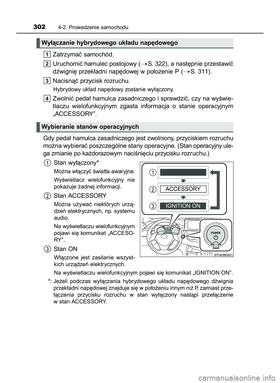TOYOTA C-HR 2020  Instrukcja obsługi (in Polish) Zatrzymaç samochód.
Uruchomiç hamulec postojowy (
S. 322), a nast´pnie przestawiç
dêwigni´ przek∏adni nap´dowej w po∏o˝enie P (
S. 311).
Nacisnàç przycisk rozruchu.
Hybrydowy uk∏ad 