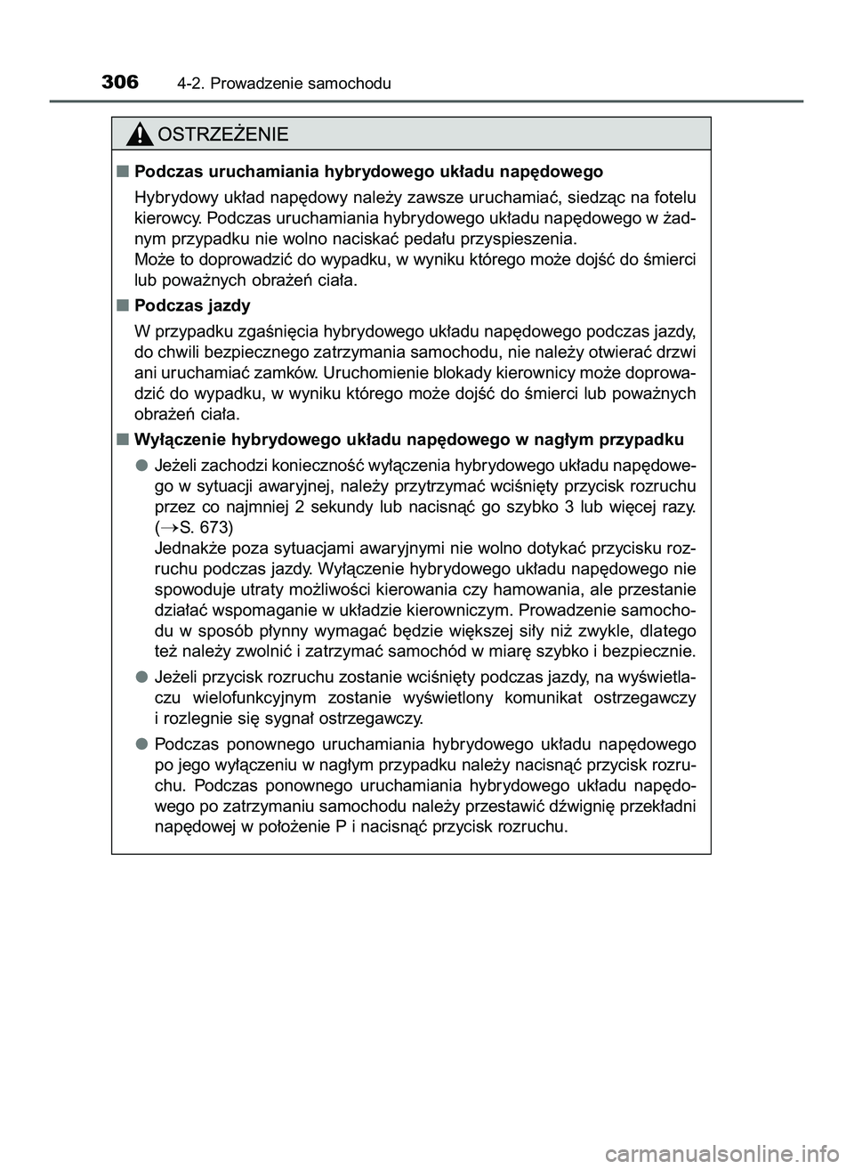 TOYOTA C-HR 2020  Instrukcja obsługi (in Polish) 3064-2. Prowadzenie samochodu
Podczas uruchamiania hybrydowego uk∏adu nap´dowego
Hybrydowy uk∏ad nap´dowy nale˝y zawsze uruchamiaç, siedzàc na fotelu
kierowcy. Podczas uruchamiania hybrydowe