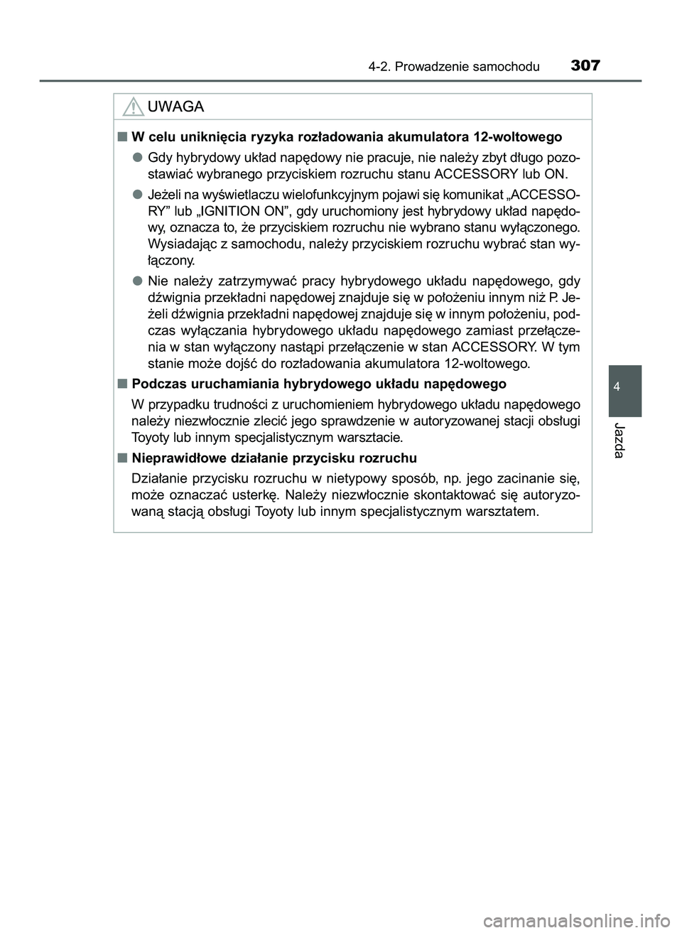 TOYOTA C-HR 2020  Instrukcja obsługi (in Polish) 4-2. Prowadzenie samochodu307
4
Jazda
W celu unikni´cia ryzyka roz∏adowania akumulatora 12-woltowego
Gdy hybrydowy uk∏ad nap´dowy nie pracuje, nie nale˝y zbyt d∏ugo pozo-
stawiaç wybranego 