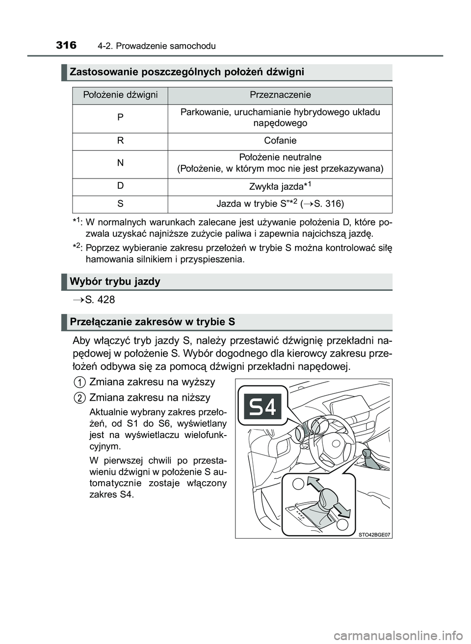 TOYOTA C-HR 2021  Instrukcja obsługi (in Polish) *1: W normalnych  warunkach  zalecane  jest  u˝ywanie  po∏o˝enia  D,  które  po-
zwala uzyskaç najni˝sze zu˝ycie paliwa i zapewnia najcichszà jazd´.
*
2: Poprzez wybieranie zakresu prze∏o