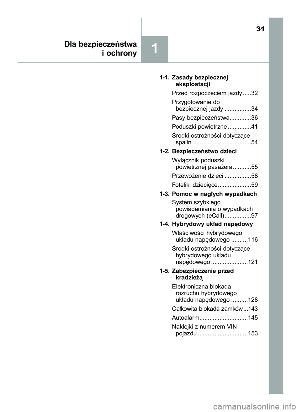 TOYOTA C-HR 2020  Instrukcja obsługi (in Polish) 1-1. Zasady bezpiecznej 
eksploatacji
Przed rozpocz´ciem jazdy .....32
Przygotowanie do 
bezpiecznej jazdy ................34
Pasy bezpieczeƒstwa.............36
Poduszki powietrzne ..............41
