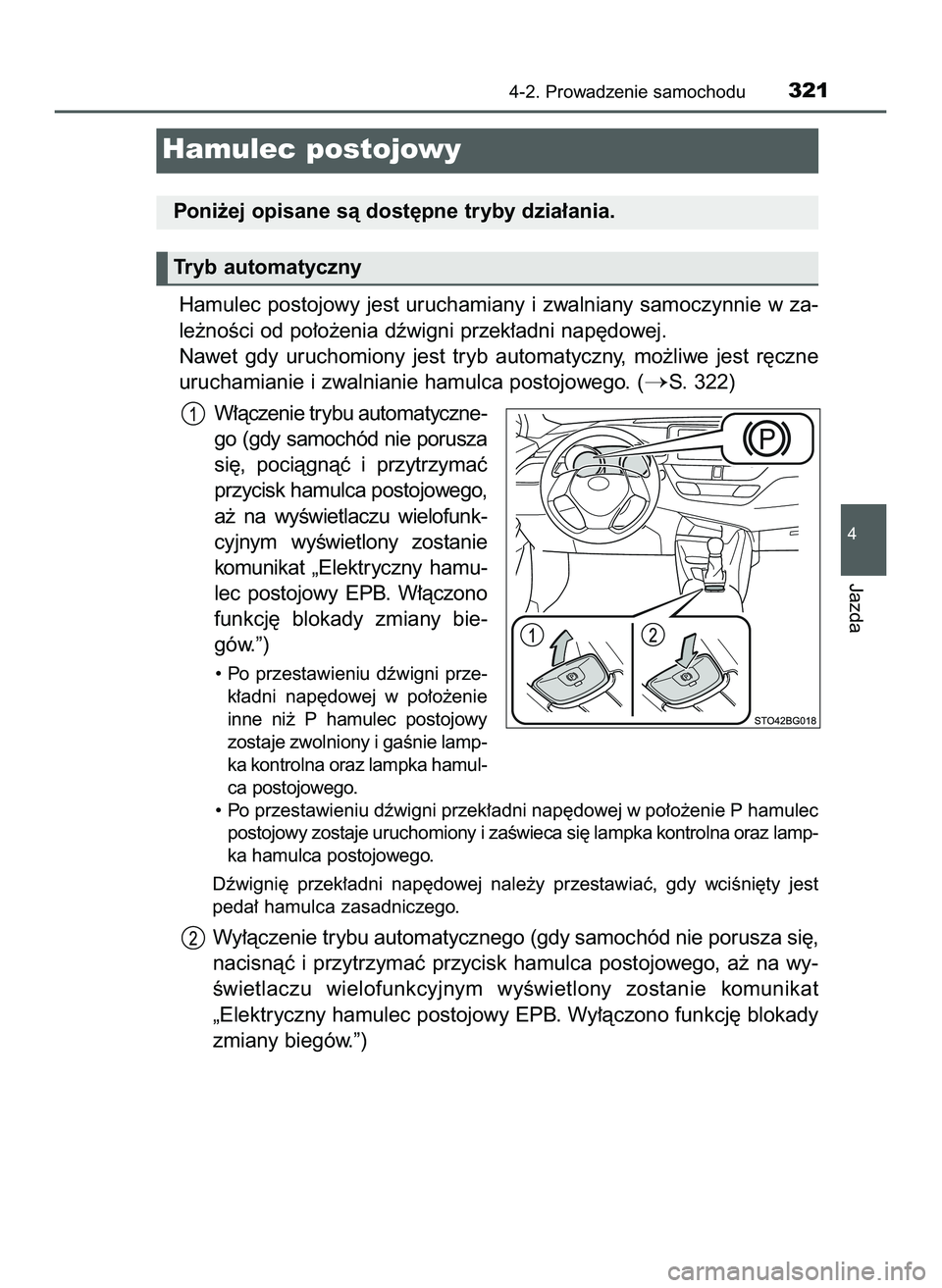 TOYOTA C-HR 2020  Instrukcja obsługi (in Polish) Hamulec postojowy jest uruchamiany i zwalniany samoczynnie w za-
le˝noÊci od po∏o˝enia dêwigni przek∏adni nap´dowej.
Nawet  gdy  uruchomiony  jest  tryb  automatyczny,  mo˝liwe  jest  r´czn