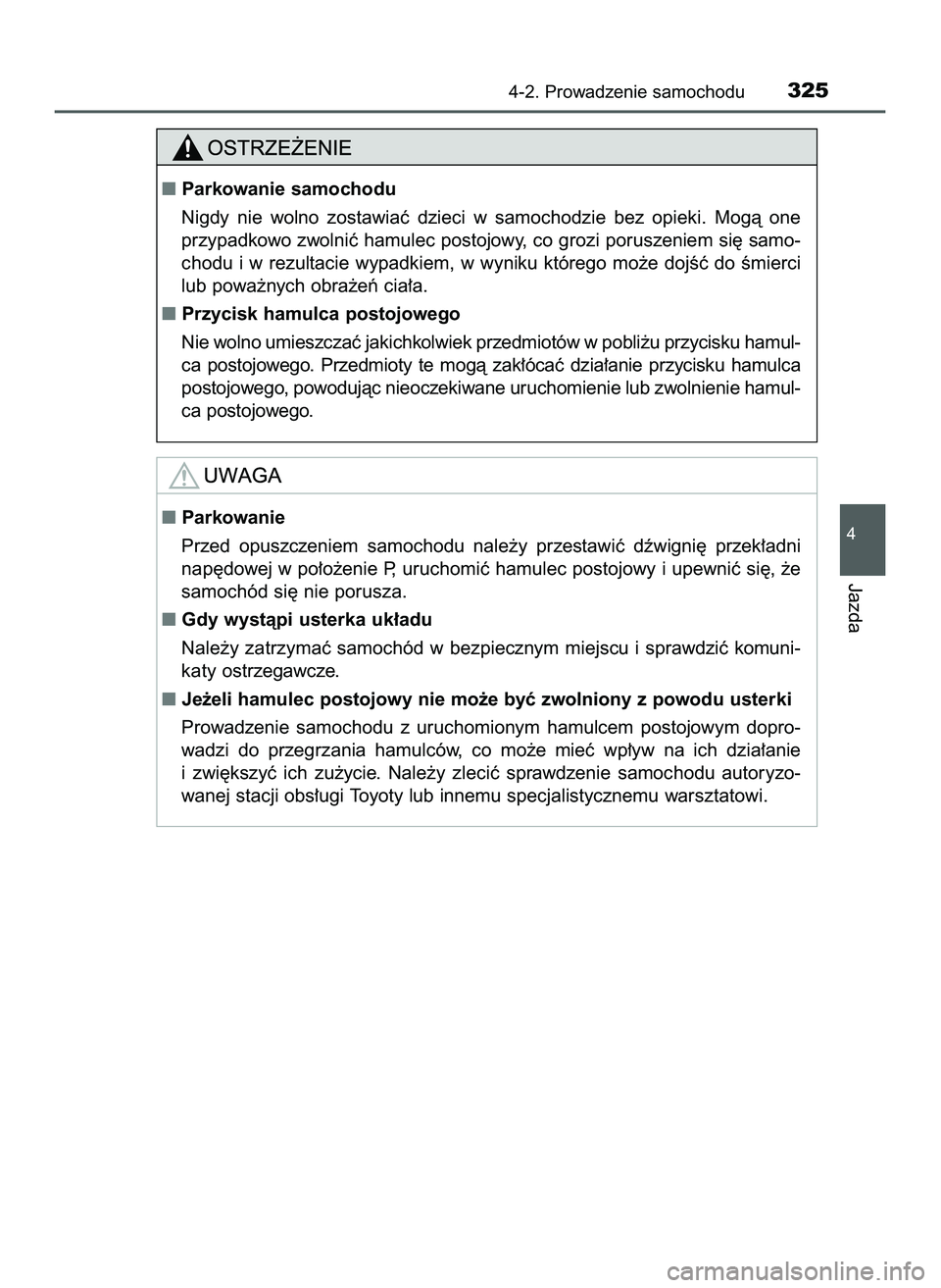 TOYOTA C-HR 2020  Instrukcja obsługi (in Polish) 4-2. Prowadzenie samochodu325
4
Jazda
Parkowanie samochodu
Nigdy  nie  wolno  zostawiaç  dzieci  w samochodzie  bez  opieki.  Mogà  one
przypadkowo zwolniç hamulec postojowy, co grozi poruszeniem 