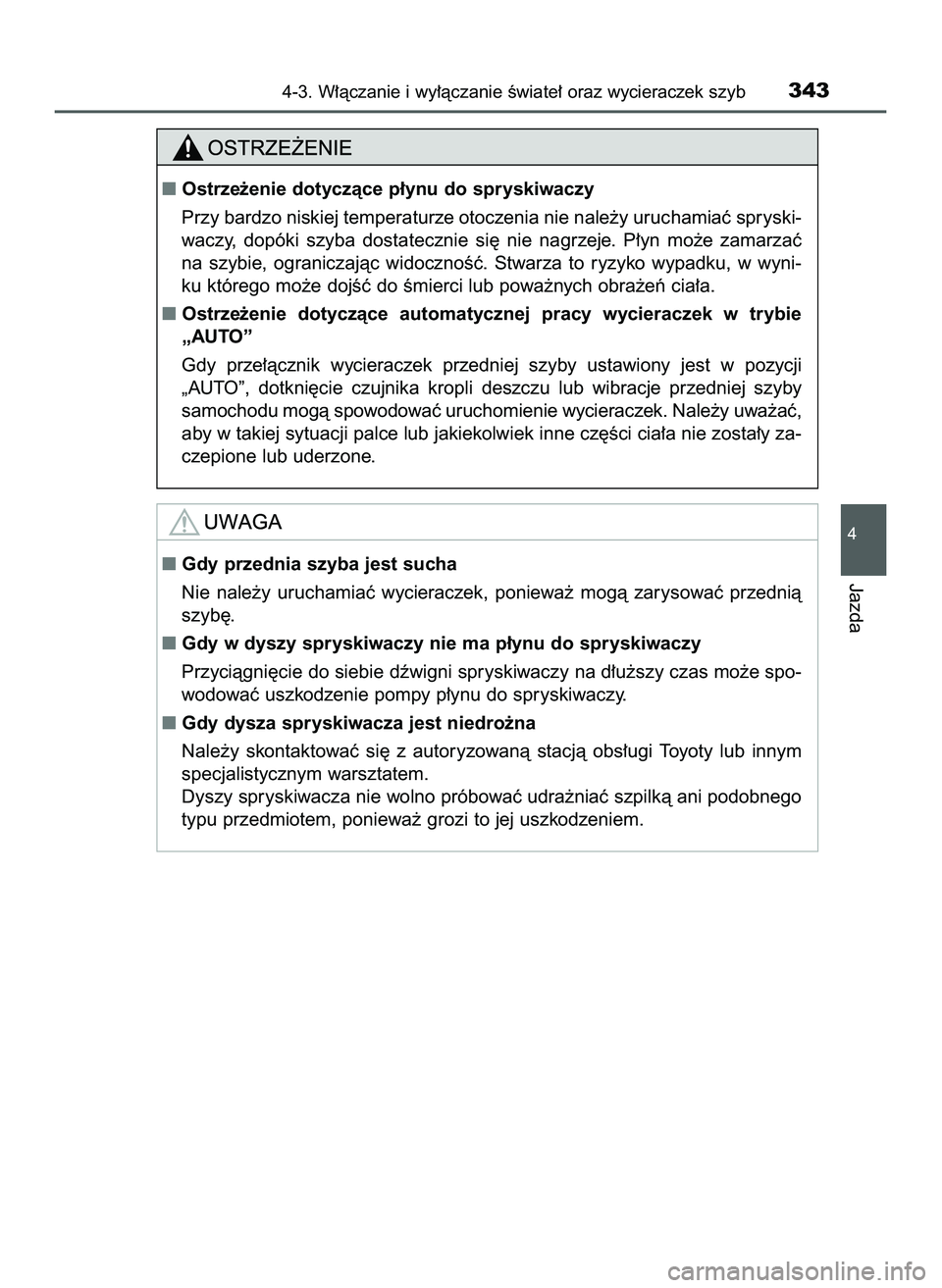 TOYOTA C-HR 2020  Instrukcja obsługi (in Polish) 4-3. W∏àczanie i wy∏àczanie Êwiate∏ oraz wycieraczek szyb343
4
Jazda
Ostrze˝enie dotyczàce p∏ynu do spryskiwaczy
Przy bardzo niskiej temperaturze otoczenia nie nale˝y uruchamiaç sprysk