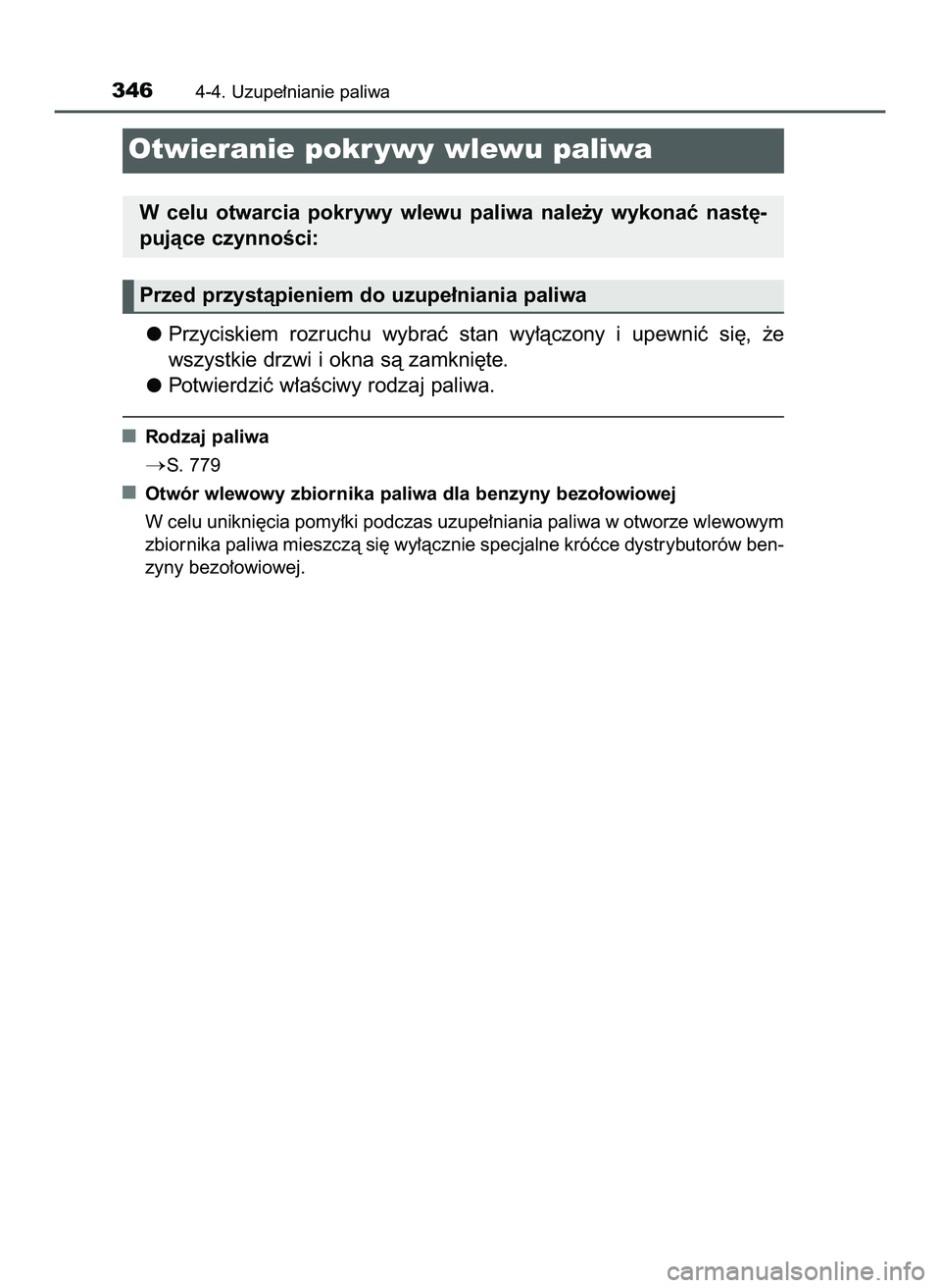 TOYOTA C-HR 2020  Instrukcja obsługi (in Polish) Przyciskiem  rozruchu  wybraç  stan  wy∏àczony  i upewniç  si´,  ˝e
wszystkie drzwi i okna sà zamkni´te.
Potwierdziç w∏aÊciwy rodzaj paliwa.
Rodzaj paliwa
S. 779
Otwór wlewowy zbiornika