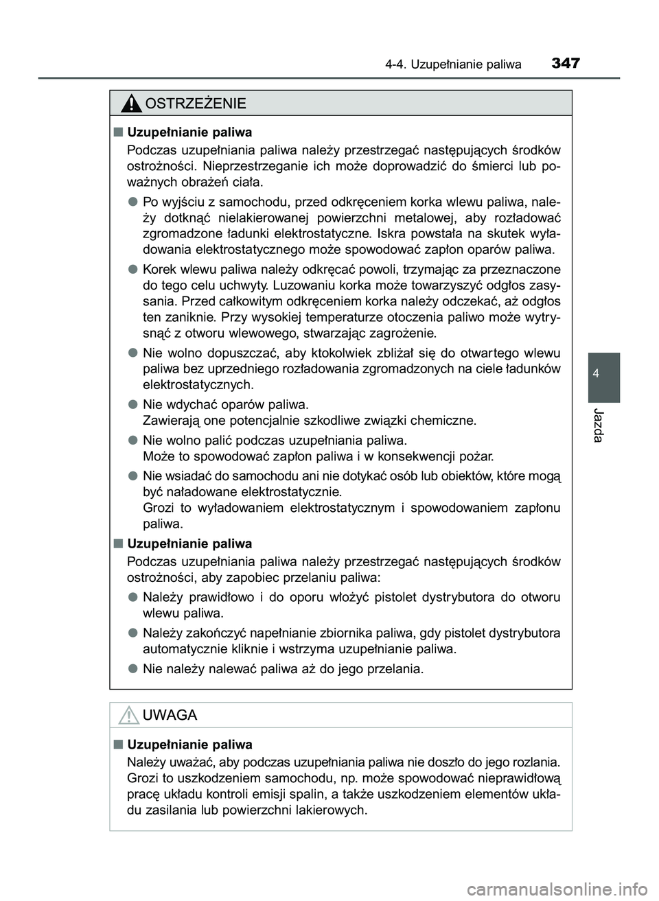 TOYOTA C-HR 2020  Instrukcja obsługi (in Polish) 4-4. Uzupe∏nianie paliwa347
4
Jazda
Uzupe∏nianie paliwa
Podczas  uzupe∏niania  paliwa  nale˝y  przestrzegaç  nast´pujàcych  Êrodków
ostro˝noÊci.  Nieprzestrzeganie  ich  mo˝e  doprowad