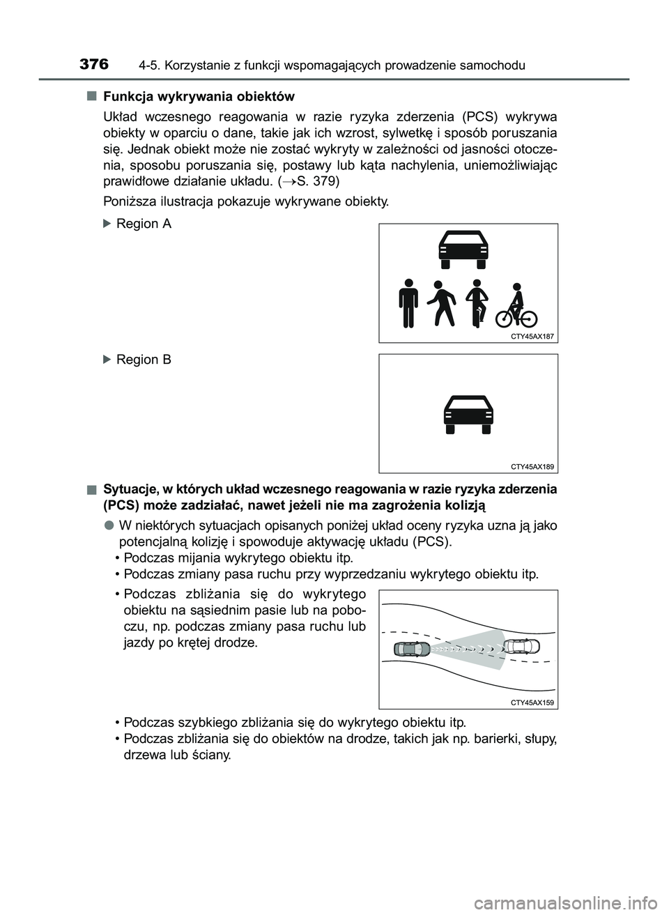 TOYOTA C-HR 2020  Instrukcja obsługi (in Polish) Funkcja wykrywania obiektów
Uk∏ad  wczesnego  reagowania  w razie  ryzyka  zderzenia  (PCS)  wykrywa
obiekty w oparciu o dane, takie jak ich wzrost, sylwetk´ i sposób poruszania
si´. Jednak obie