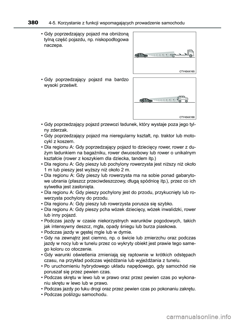 TOYOTA C-HR 2020  Instrukcja obsługi (in Polish) • Gdy  poprzedzajàcy  pojazd  ma  obni˝onà
tylnà cz´Êç pojazdu, np. niskopod∏ogowa
naczepa.
• Gdy  poprzedzajàcy  pojazd  ma  bardzo
wysoki przeÊwit.
• Gdy poprzedzajàcy pojazd przew