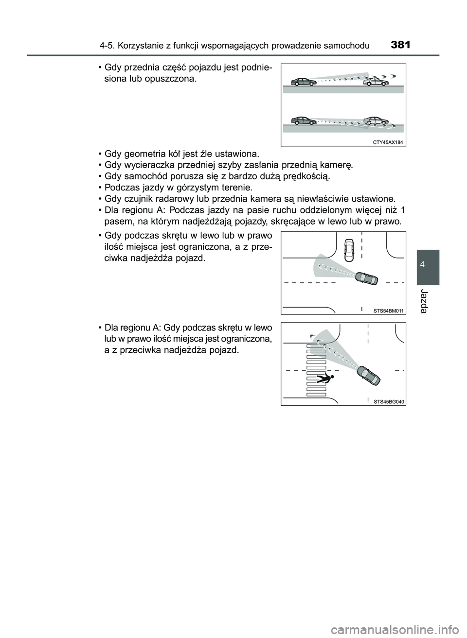 TOYOTA C-HR 2020  Instrukcja obsługi (in Polish) • Gdy przednia cz´Êç pojazdu jest podnie-
siona lub opuszczona.
• Gdy geometria kó∏ jest êle ustawiona.
• Gdy wycieraczka przedniej szyby zas∏ania przednià kamer´.
• Gdy samochód p
