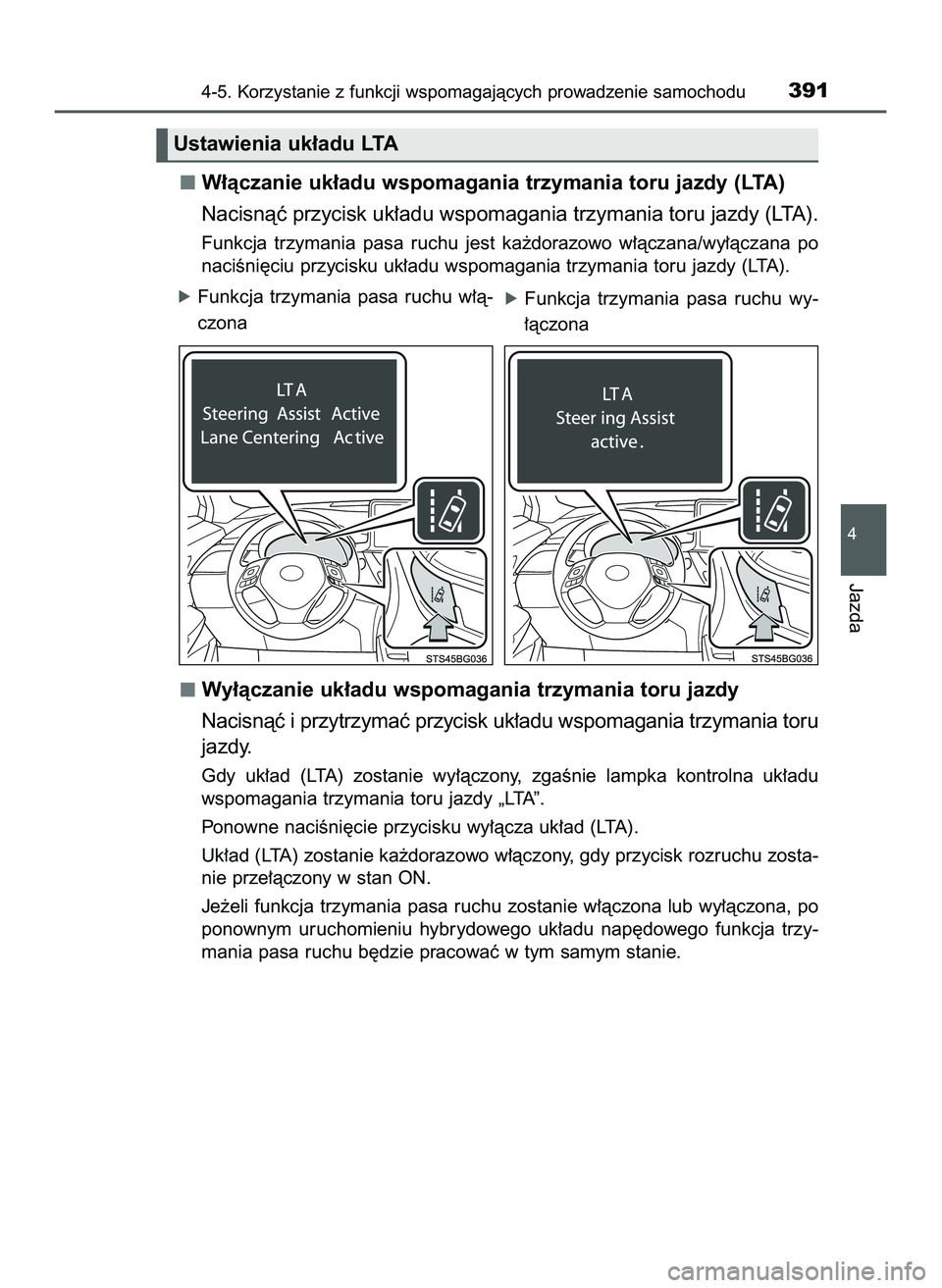 TOYOTA C-HR 2020  Instrukcja obsługi (in Polish) W∏àczanie uk∏adu wspomagania trzymania toru jazdy (LTA)
Nacisnàç przycisk uk∏adu wspomagania trzymania toru jazdy (LTA). 
Funkcja  trzymania  pasa  ruchu  jest  ka˝dorazowo  w∏àczana/wy