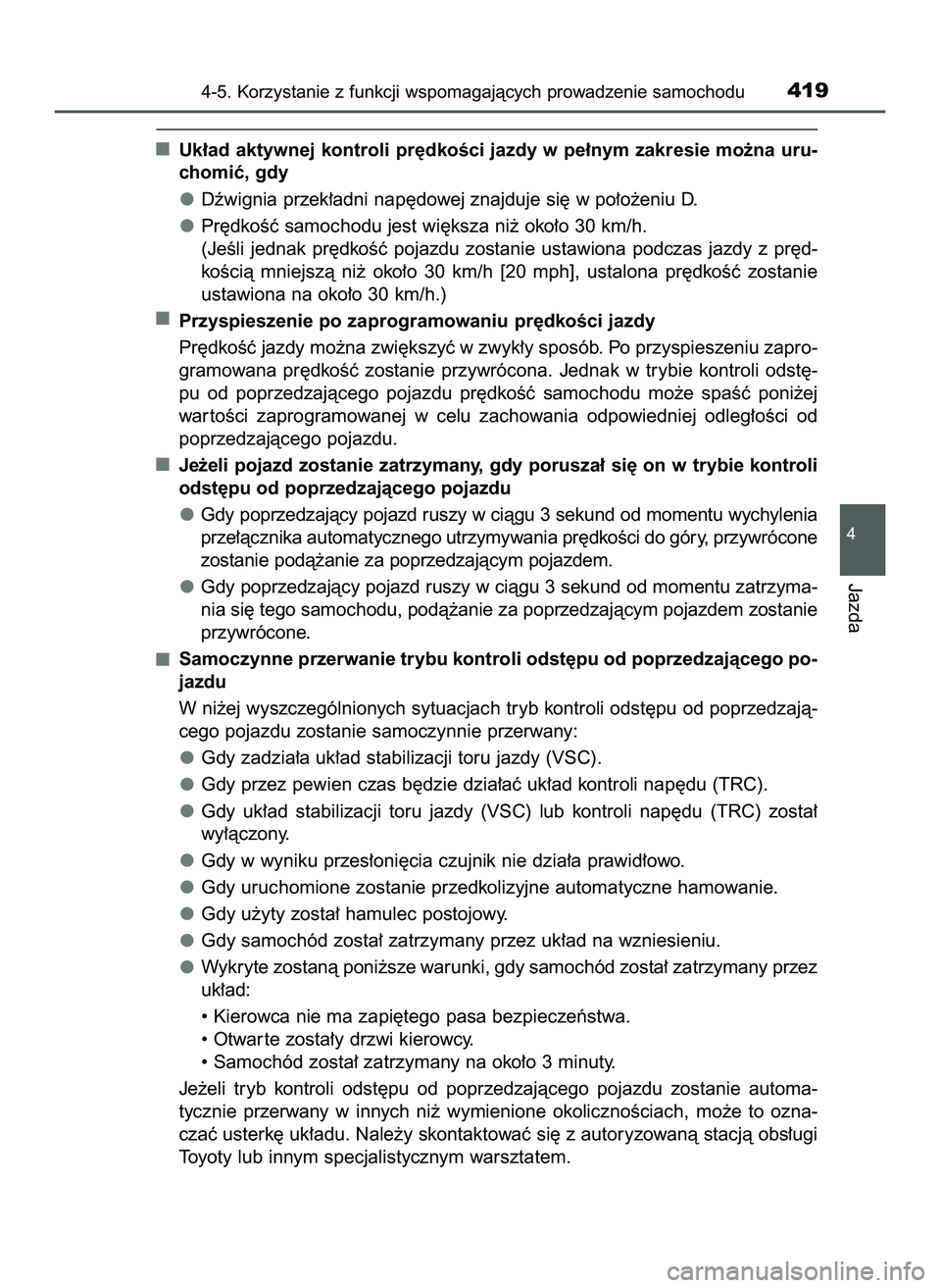 TOYOTA C-HR 2020  Instrukcja obsługi (in Polish) Uk∏ad aktywnej kontroli pr´dkoÊci jazdy w pe∏nym zakresie mo˝na uru-
chomiç, gdy
Dêwignia przek∏adni nap´dowej znajduje si´ w po∏o˝eniu D.
Pr´dkoÊç samochodu jest wi´ksza ni˝ oko