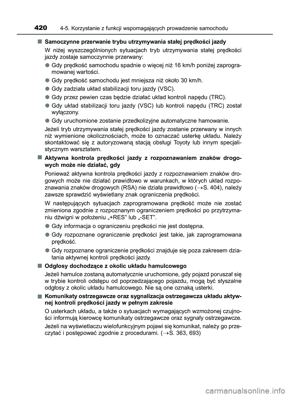 TOYOTA C-HR 2020  Instrukcja obsługi (in Polish) Samoczynne przerwanie trybu utrzymywania sta∏ej pr´dkoÊci jazdy
W ni˝ej  wyszczególnionych  sytuacjach  tryb  utrzymywania  sta∏ej  pr´dkoÊci
jazdy zostaje samoczynnie przerwany:
Gdy pr´dko